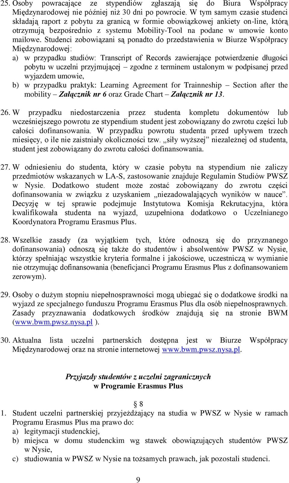 Studenci zobowiązani są ponadto do przedstawienia w Biurze Współpracy Międzynarodowej: a) w przypadku studiów: Transcript of Records zawierające potwierdzenie długości pobytu w uczelni przyjmującej