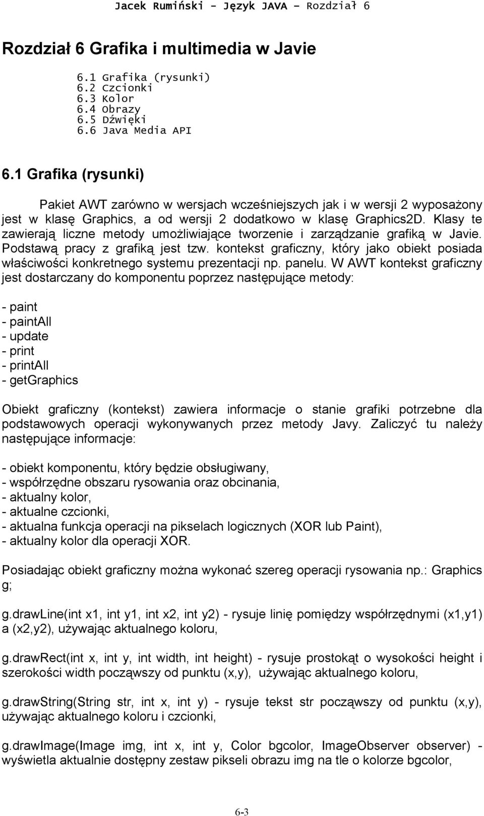 Klasy te zawierają liczne metody umożliwiające tworzenie i zarządzanie grafiką w Javie. Podstawą pracy z grafiką jest tzw.