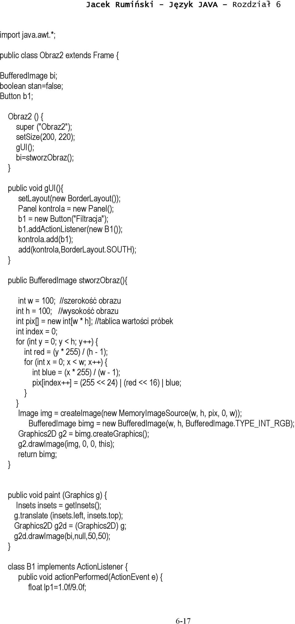 BorderLayout()); Panel kontrola = new Panel(); b1 = new Button("Filtracja"); b1.addactionlistener(new B1()); kontrola.add(b1); add(kontrola,borderlayout.