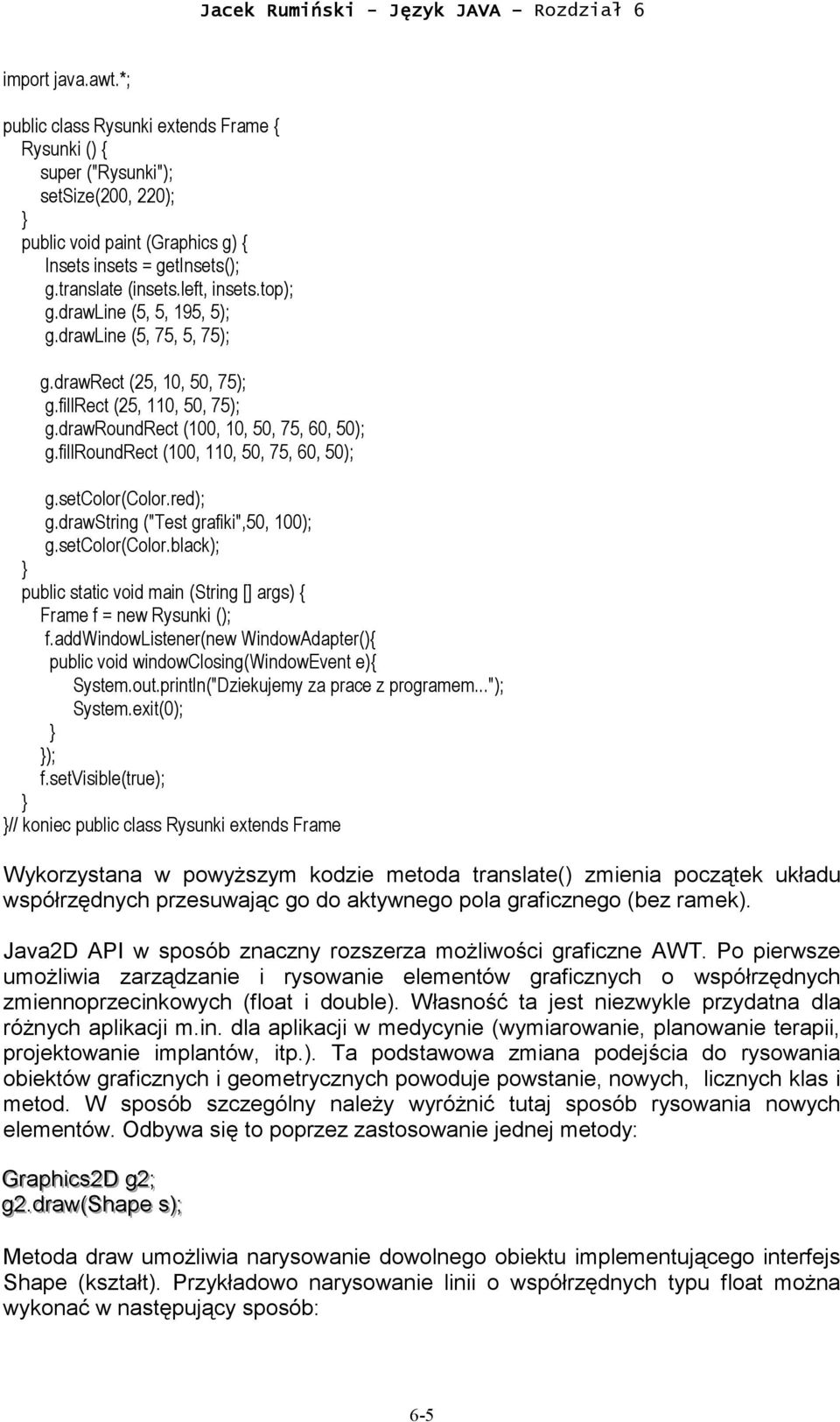 fillroundrect (100, 110, 50, 75, 60, 50); g.setcolor(color.red); g.drawstring ("Test grafiki",50, 100); g.setcolor(color.black); public static void main (String [] args) { Frame f = new Rysunki (); f.