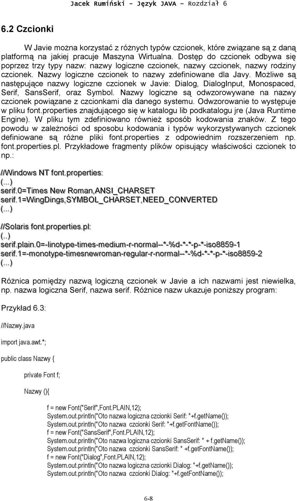 Możliwe są następujące nazwy logiczne czcionek w Javie: Dialog, DialogInput, Monospaced, Serif, SansSerif, oraz Symbol.