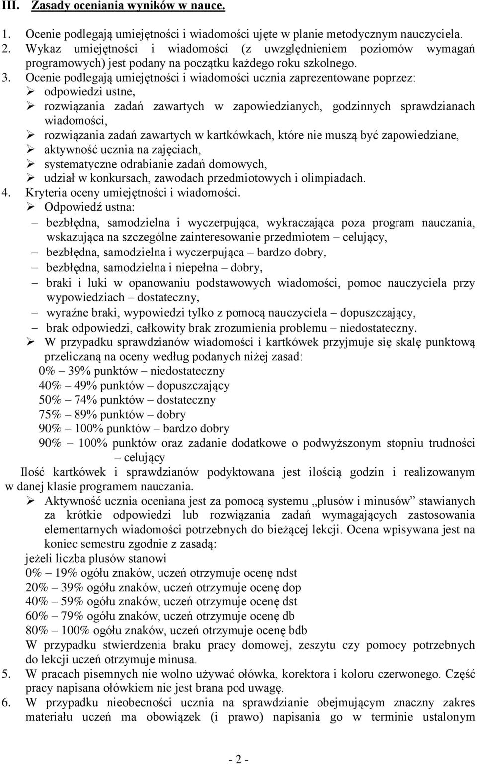 Ocenie podlegają umiejętności i wiadomości ucznia zaprezentowane poprzez: odpowiedzi ustne, rozwiązania zadań zawartych w zapowiedzianych, godzinnych sprawdzianach wiadomości, rozwiązania zadań