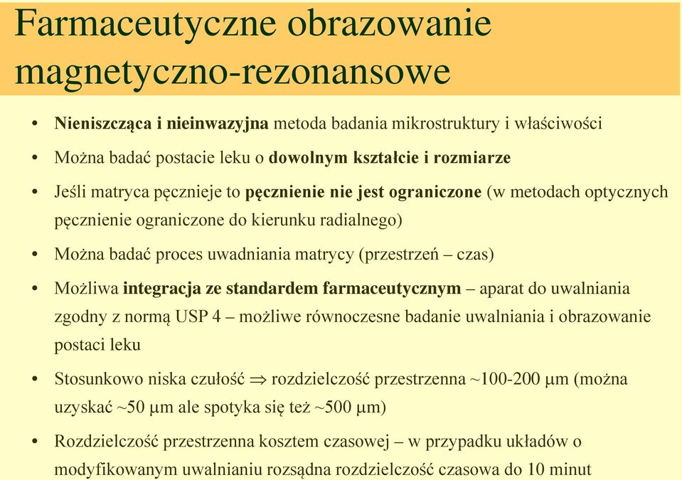 integracja ze standardem farmaceutycznym aparat do uwalniania zgodny z normą USP 4 możliwe równoczesne badanie uwalniania i obrazowanie postaci leku Stosunkowo niska czułość rozdzielczość