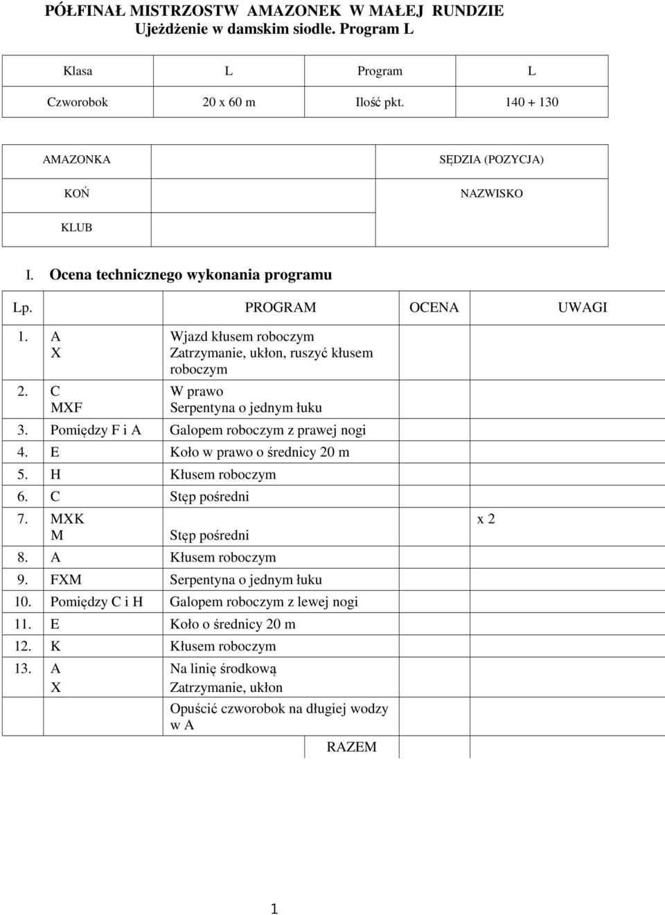 C MF Wjazd kłusem roboczym Zatrzymanie, ukłon, ruszyć kłusem roboczym W prawo Serpentyna o jednym łuku 3. Pomiędzy F i A Galopem roboczym z prawej nogi 4.