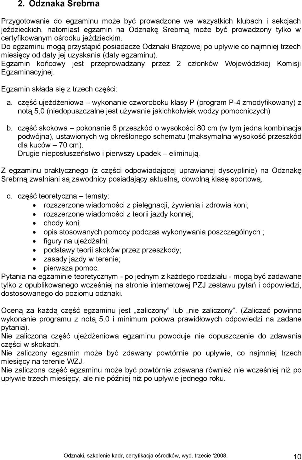 Egzamin końcowy jest przeprowadzany przez 2 członków Wojewódzkiej Komisji Egzaminacyjnej. Egzamin składa się z trzech części: a.