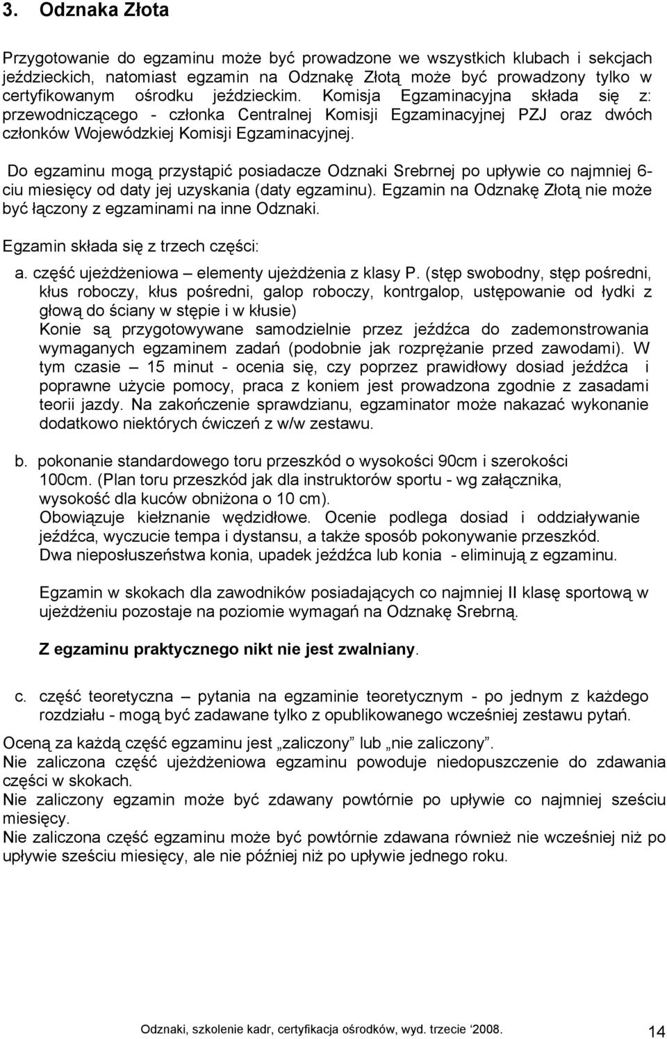 Do egzaminu mogą przystąpić posiadacze Odznaki Srebrnej po upływie co najmniej 6- ciu miesięcy od daty jej uzyskania (daty egzaminu).