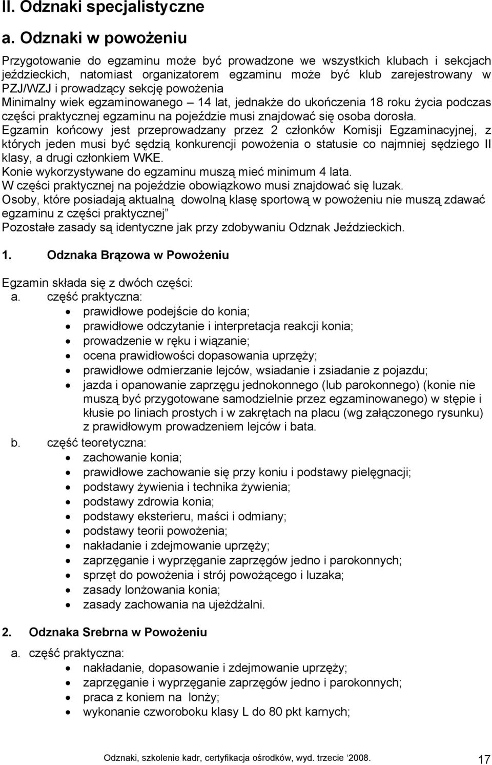 sekcję powożenia Minimalny wiek egzaminowanego 14 lat, jednakże do ukończenia 18 roku życia podczas części praktycznej egzaminu na pojeździe musi znajdować się osoba dorosła.