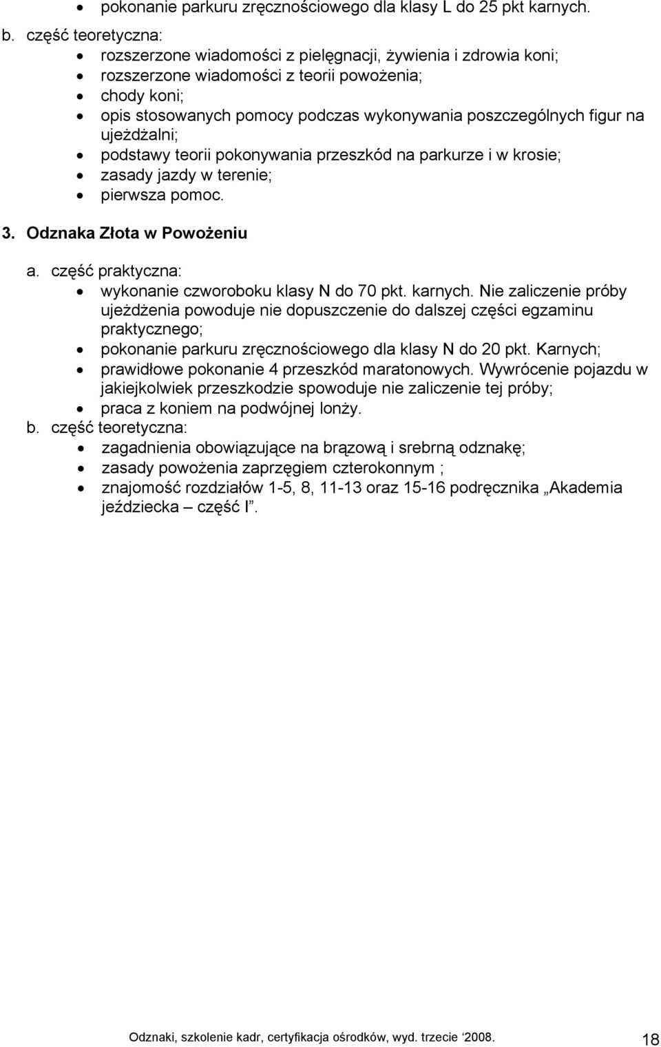 figur na ujeżdżalni; podstawy teorii pokonywania przeszkód na parkurze i w krosie; zasady jazdy w terenie; pierwsza pomoc. 3. Odznaka Złota w Powożeniu a.