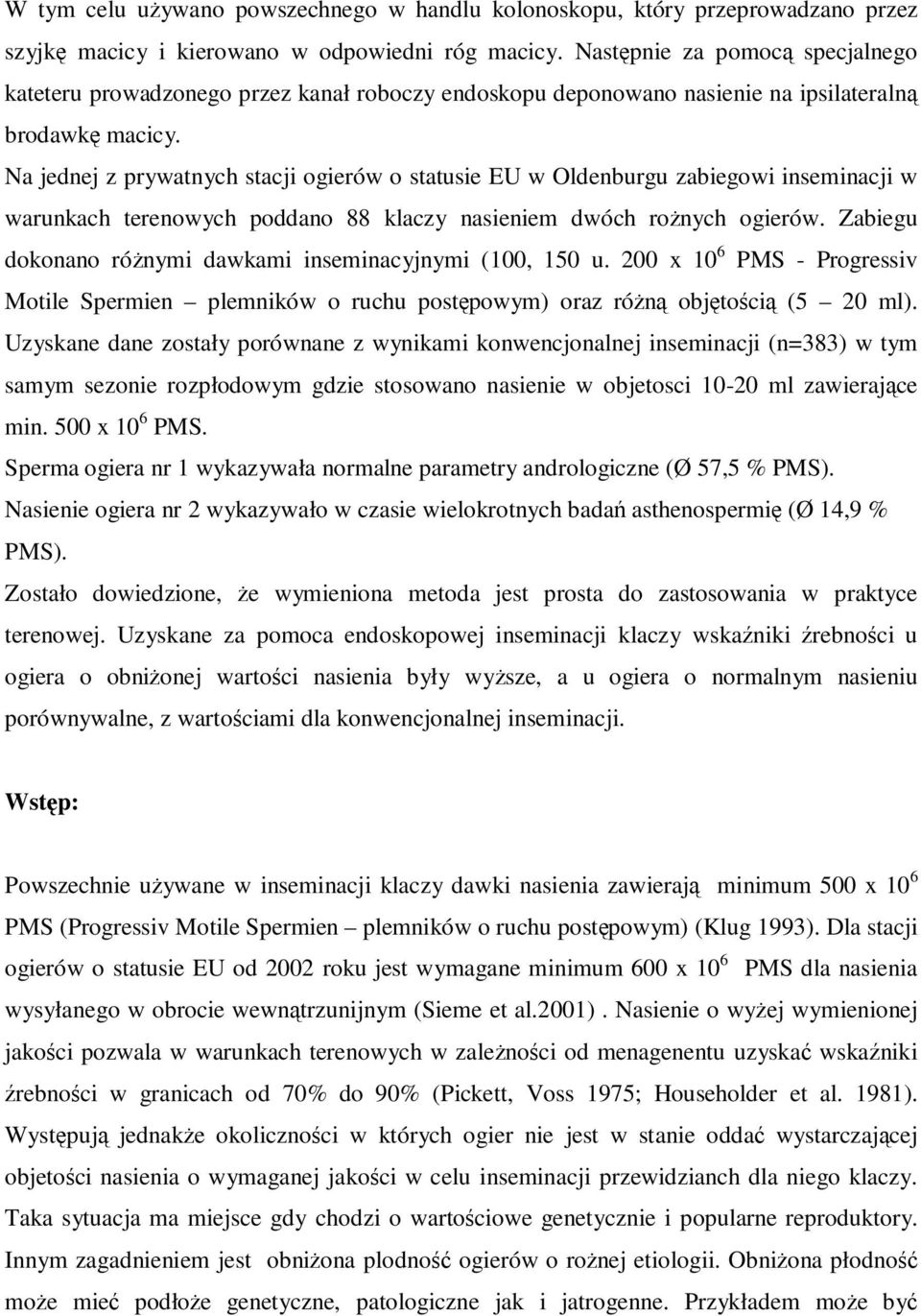 Na jednej z prywatnych stacji ogierów o statusie EU w Oldenburgu zabiegowi inseminacji w warunkach terenowych poddano 88 klaczy nasieniem dwóch rożnych ogierów.