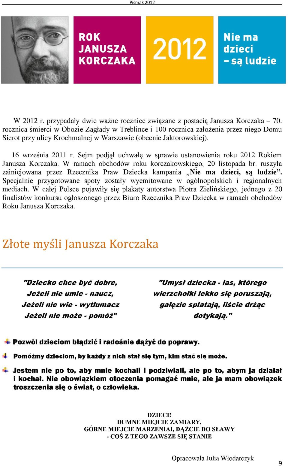 Sejm podjął uchwałę w sprawie ustanowienia roku 2012 Rokiem Janusza Korczaka. W ramach obchodów roku korczakowskiego, 20 listopada br.