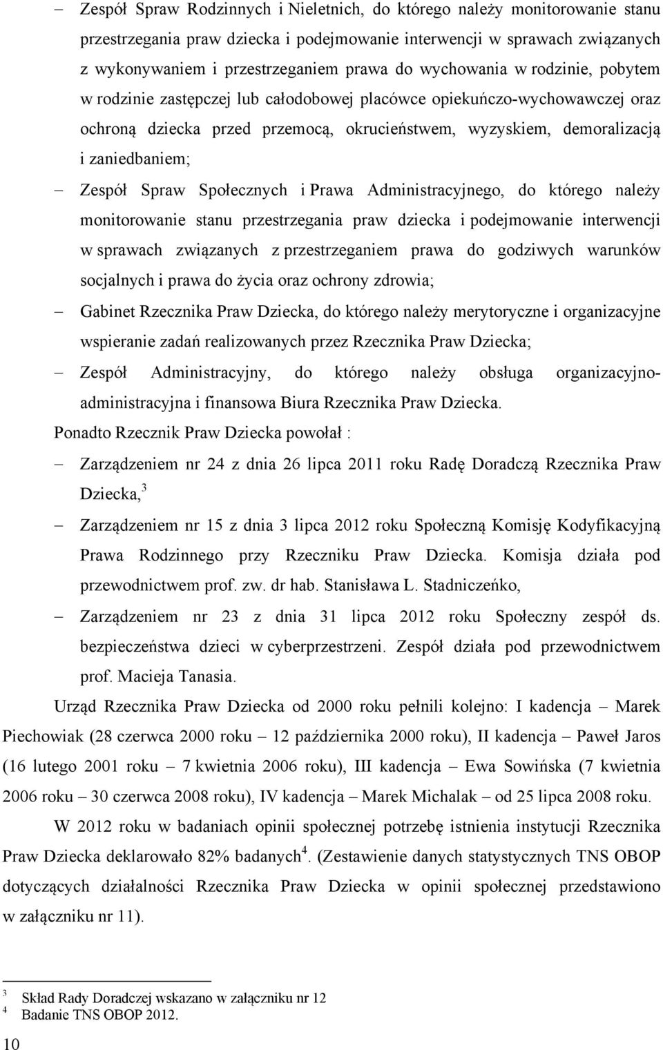 Zespół Spraw Społecznych i Prawa Administracyjnego, do którego należy monitorowanie stanu przestrzegania praw dziecka i podejmowanie interwencji w sprawach związanych z przestrzeganiem prawa do