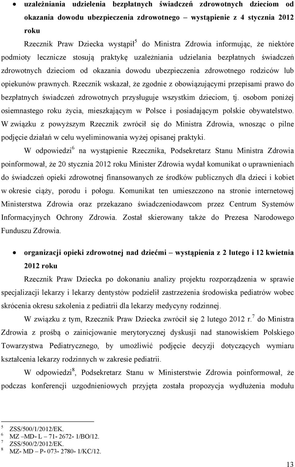 prawnych. Rzecznik wskazał, że zgodnie z obowiązującymi przepisami prawo do bezpłatnych świadczeń zdrowotnych przysługuje wszystkim dzieciom, tj.