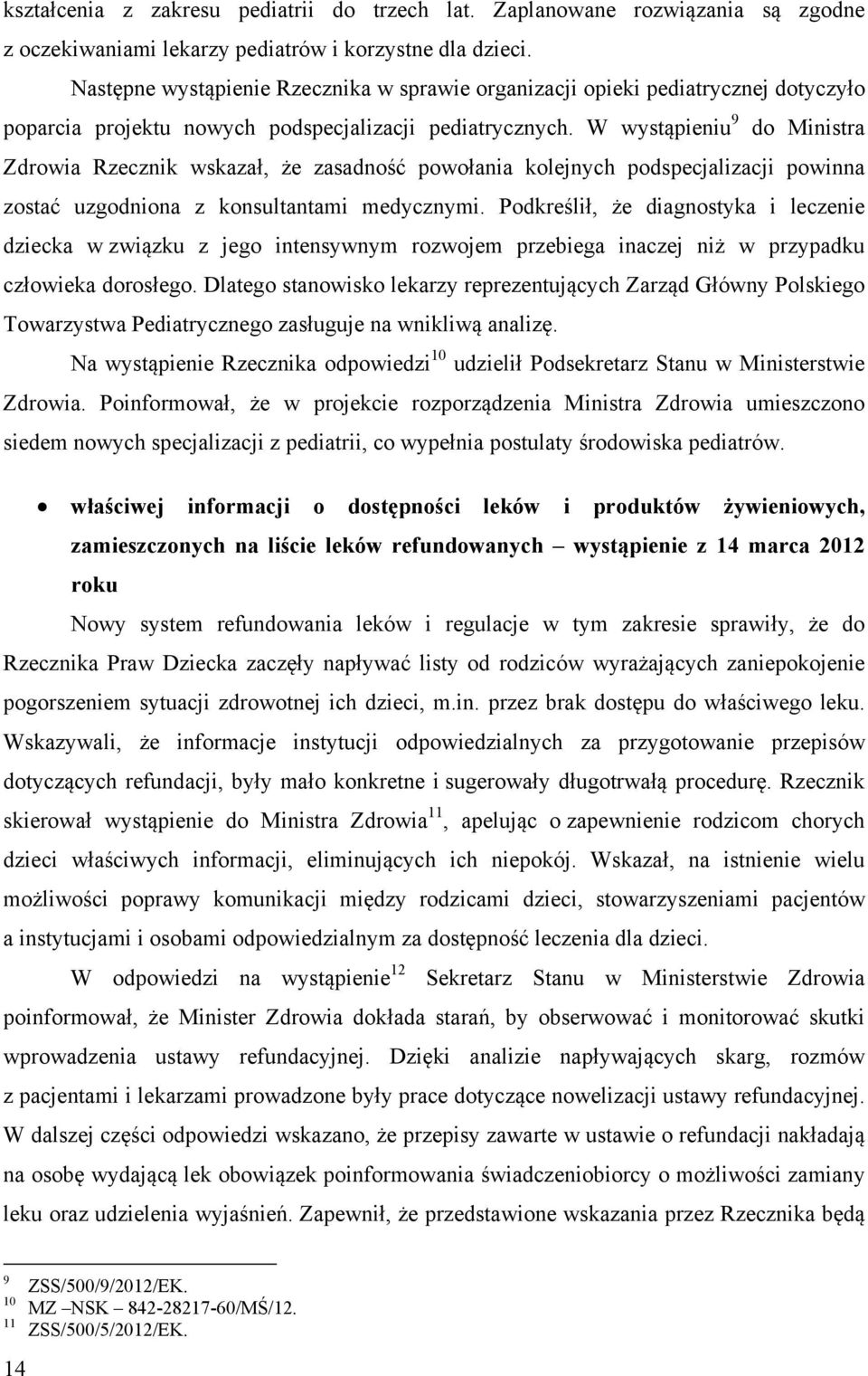 W wystąpieniu 9 do Ministra Zdrowia Rzecznik wskazał, że zasadność powołania kolejnych podspecjalizacji powinna zostać uzgodniona z konsultantami medycznymi.