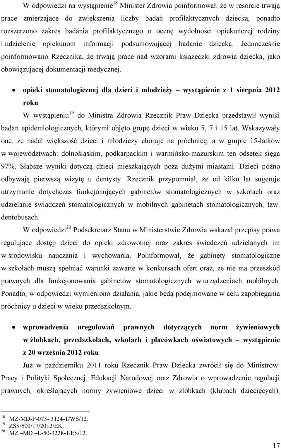 Jednocześnie poinformowano Rzecznika, że trwają prace nad wzorami książeczki zdrowia dziecka, jako obowiązującej dokumentacji medycznej.