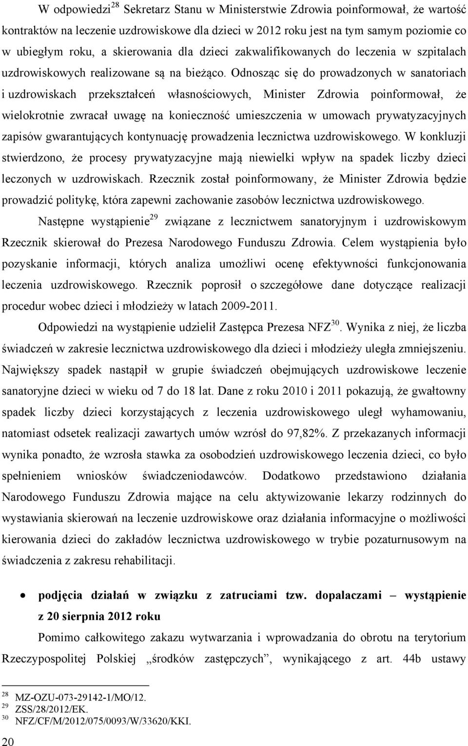 Odnosząc się do prowadzonych w sanatoriach i uzdrowiskach przekształceń własnościowych, Minister Zdrowia poinformował, że wielokrotnie zwracał uwagę na konieczność umieszczenia w umowach