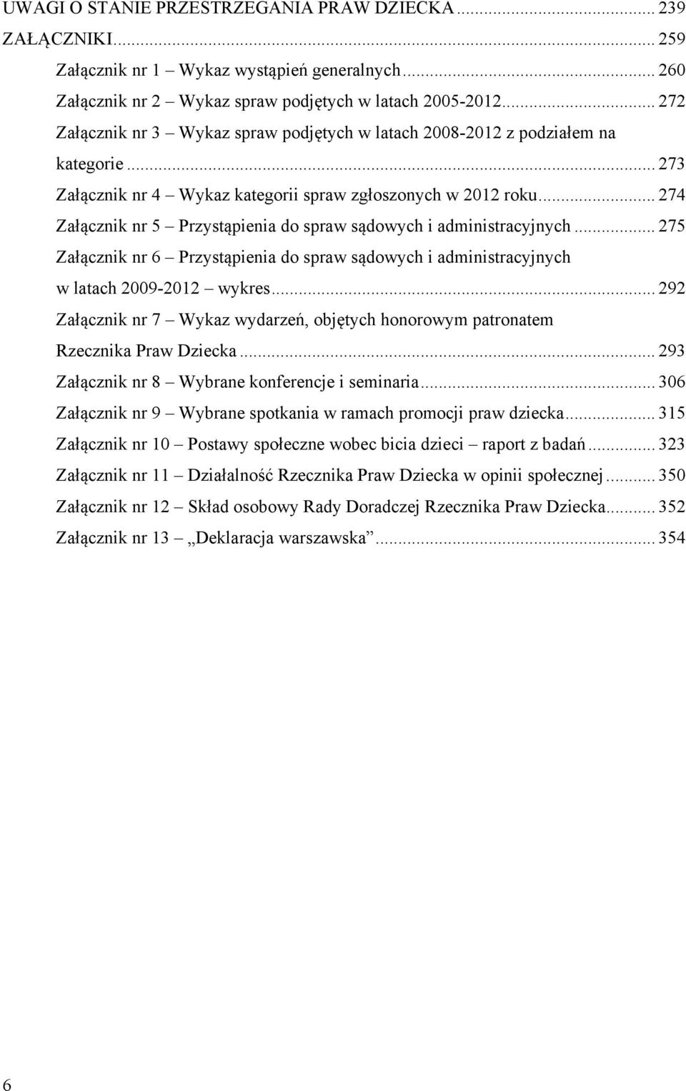 .. 274 Załącznik nr 5 Przystąpienia do spraw sądowych i administracyjnych... 275 Załącznik nr 6 Przystąpienia do spraw sądowych i administracyjnych w latach 2009-2012 wykres.