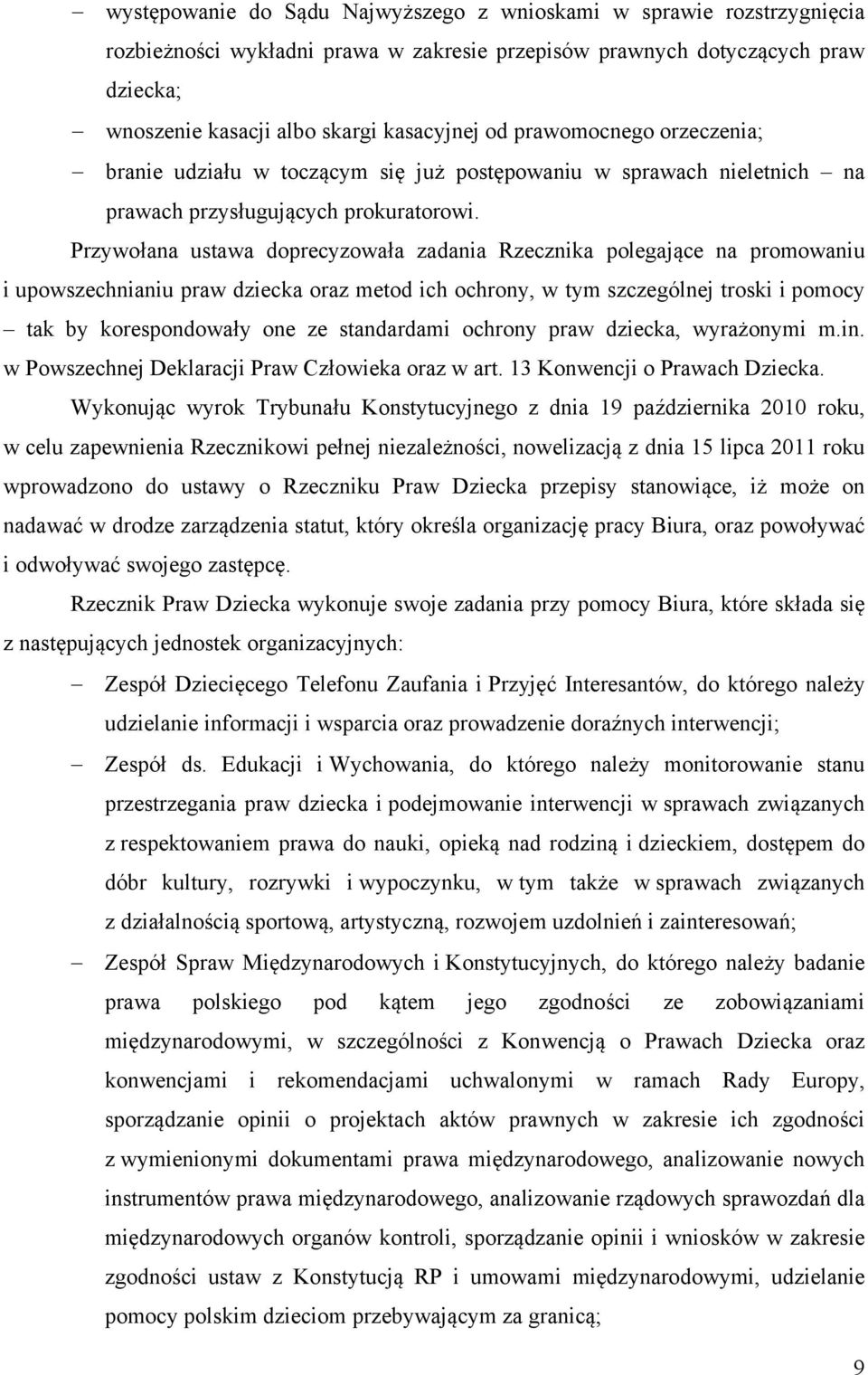 Przywołana ustawa doprecyzowała zadania Rzecznika polegające na promowaniu i upowszechnianiu praw dziecka oraz metod ich ochrony, w tym szczególnej troski i pomocy tak by korespondowały one ze