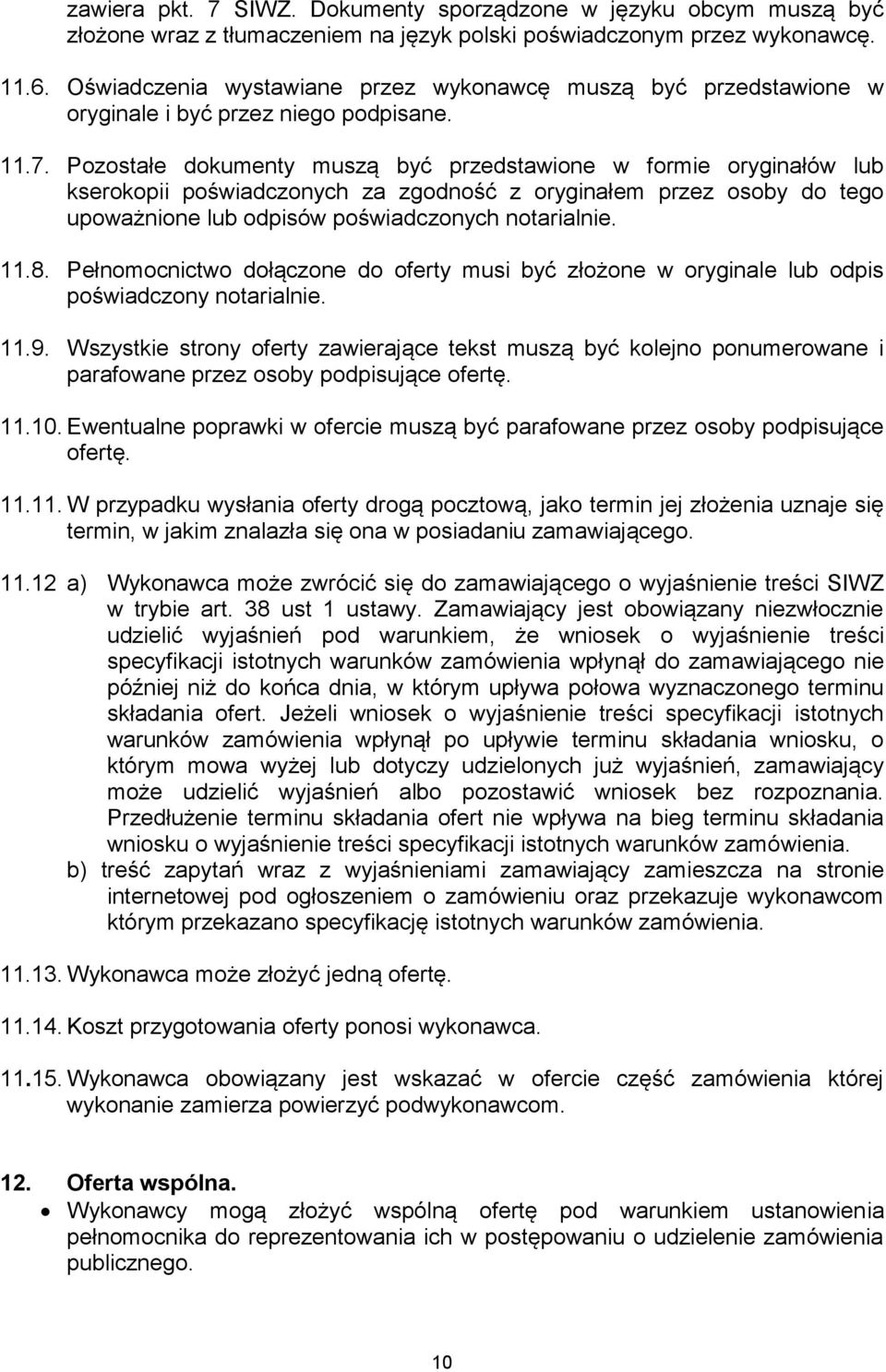 Pozostałe dokumenty muszą być przedstawione w formie oryginałów lub kserokopii poświadczonych za zgodność z oryginałem przez osoby do tego upoważnione lub odpisów poświadczonych notarialnie. 11.8.