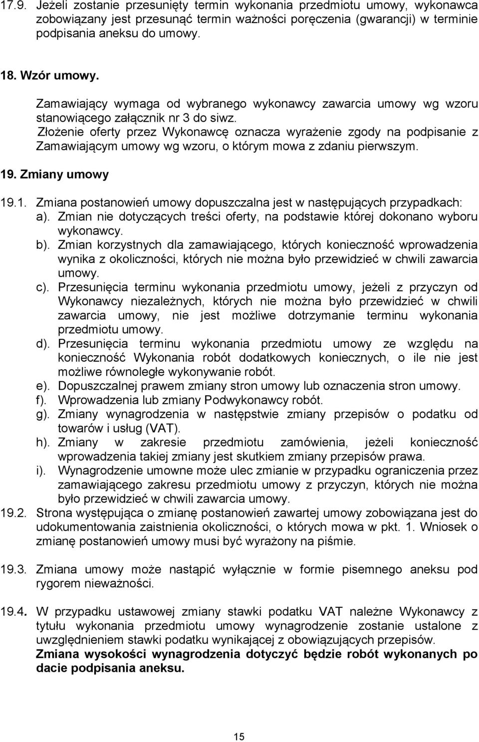 Złożenie oferty przez Wykonawcę oznacza wyrażenie zgody na podpisanie z Zamawiającym umowy wg wzoru, o którym mowa z zdaniu pierwszym. 19