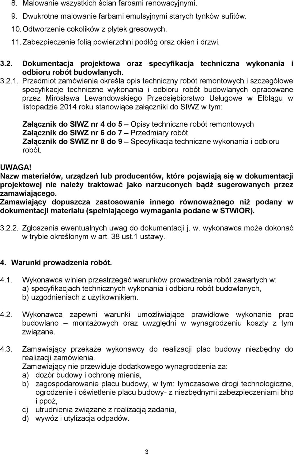 Przedmiot zamówienia określa opis techniczny robót remontowych i szczegółowe specyfikacje techniczne wykonania i odbioru robót budowlanych opracowane przez Mirosława Lewandowskiego Przedsiębiorstwo