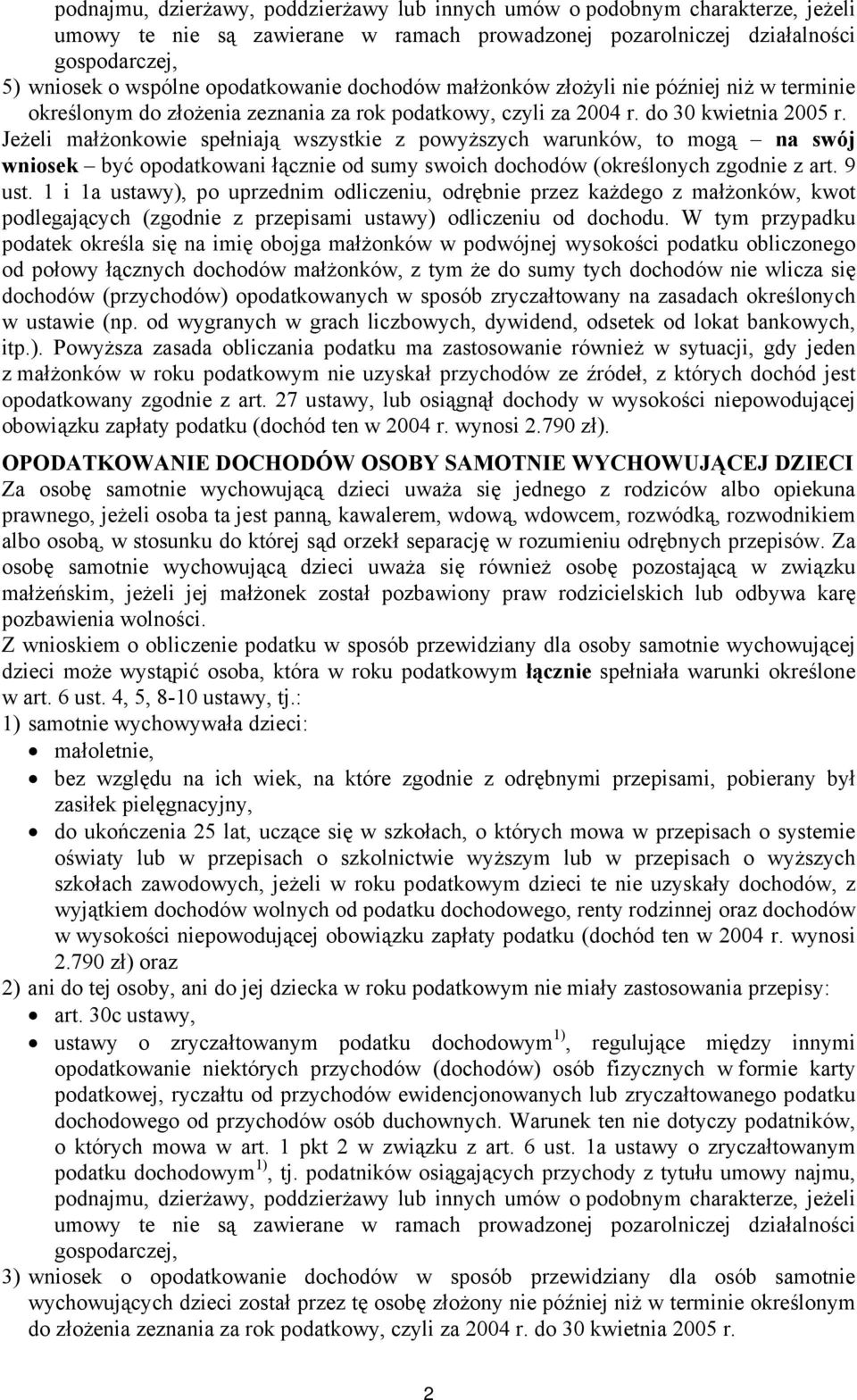 Jeżeli małżonkowie spełniają wszystkie z powyższych warunków, to mogą na swój wniosek być opodatkowani łącznie od sumy swoich dochodów (określonych zgodnie z art. 9 ust.