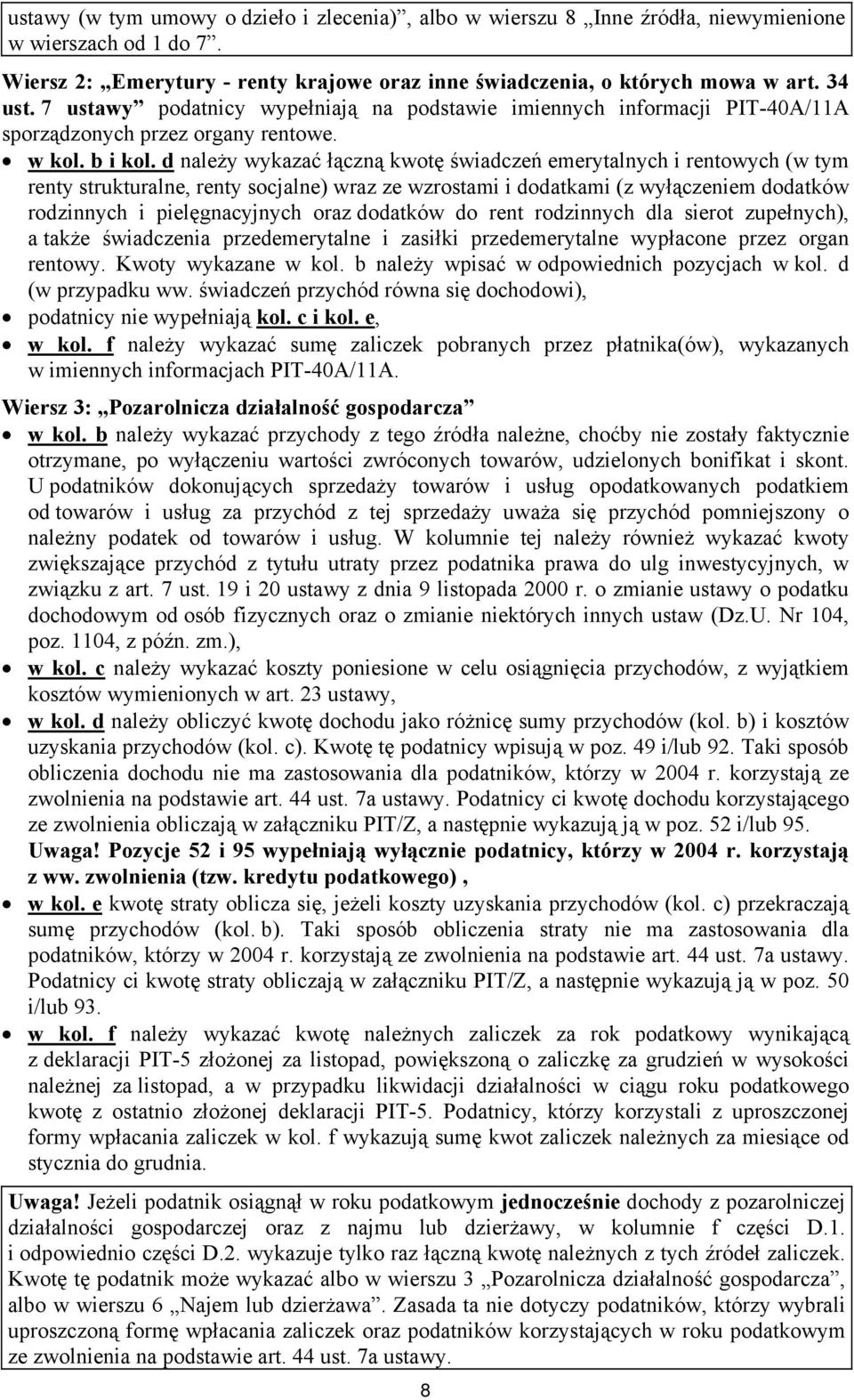 d należy wykazać łączną kwotę świadczeń emerytalnych i rentowych (w tym renty strukturalne, renty socjalne) wraz ze wzrostami i dodatkami (z wyłączeniem dodatków rodzinnych i pielęgnacyjnych oraz