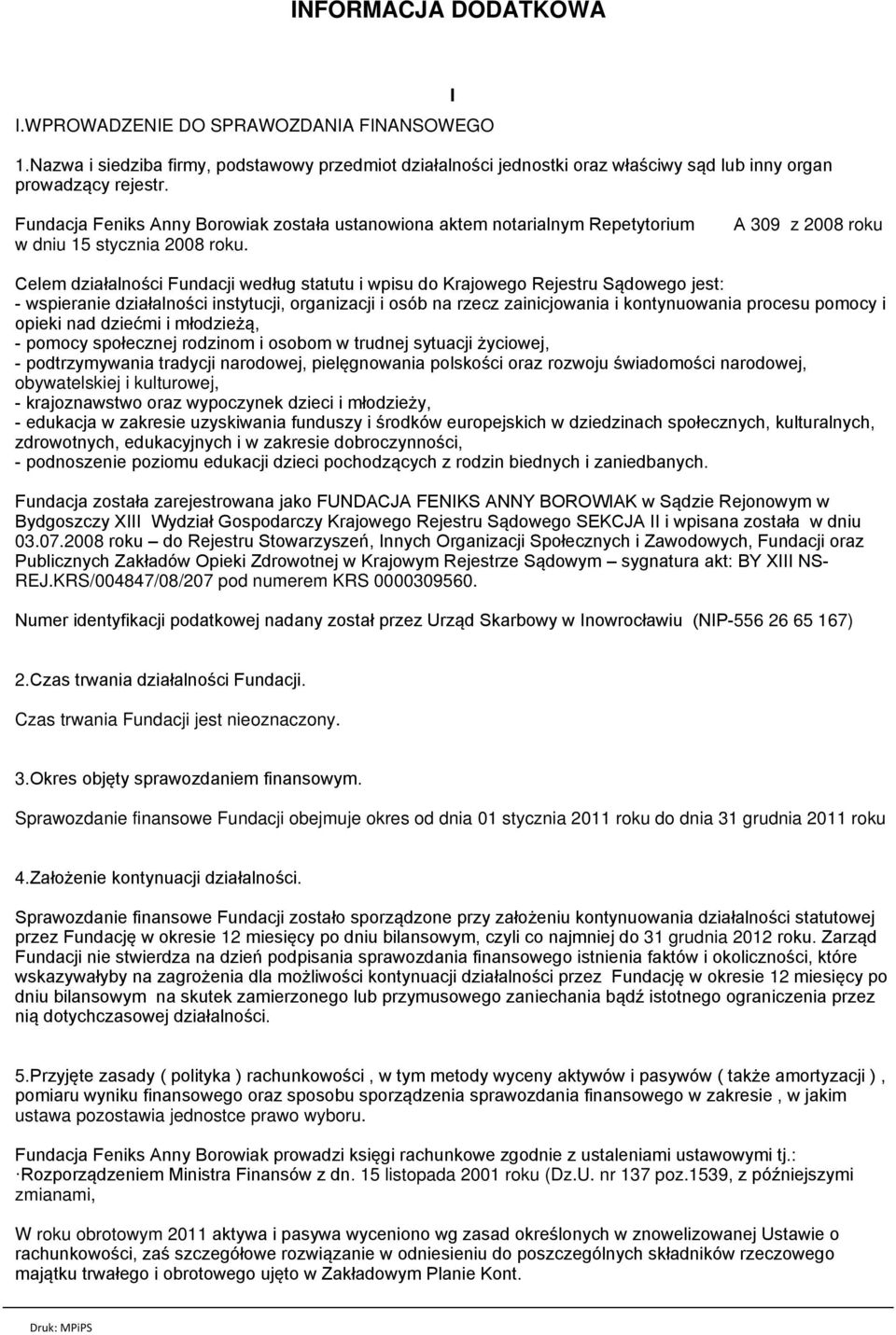 A 309 z 2008 roku Celem działalności Fundacji według statutu i wpisu do Krajowego Rejestru Sądowego jest: - wspieranie działalności instytucji, organizacji i osób na rzecz zainicjowania i