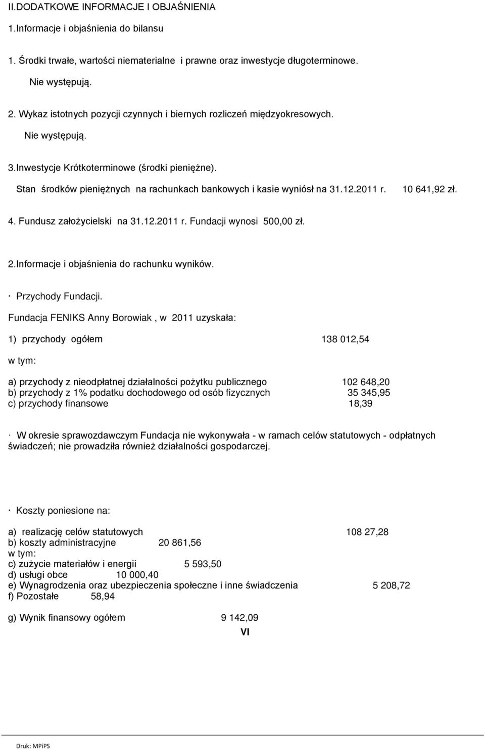 Stan środków pieniężnych na rachunkach bankowych i kasie wyniósł na 31.12.2011 r. 10 641,92 zł. 4. Fundusz założycielski na 31.12.2011 r. Fundacji wynosi 500,00 zł. 2.