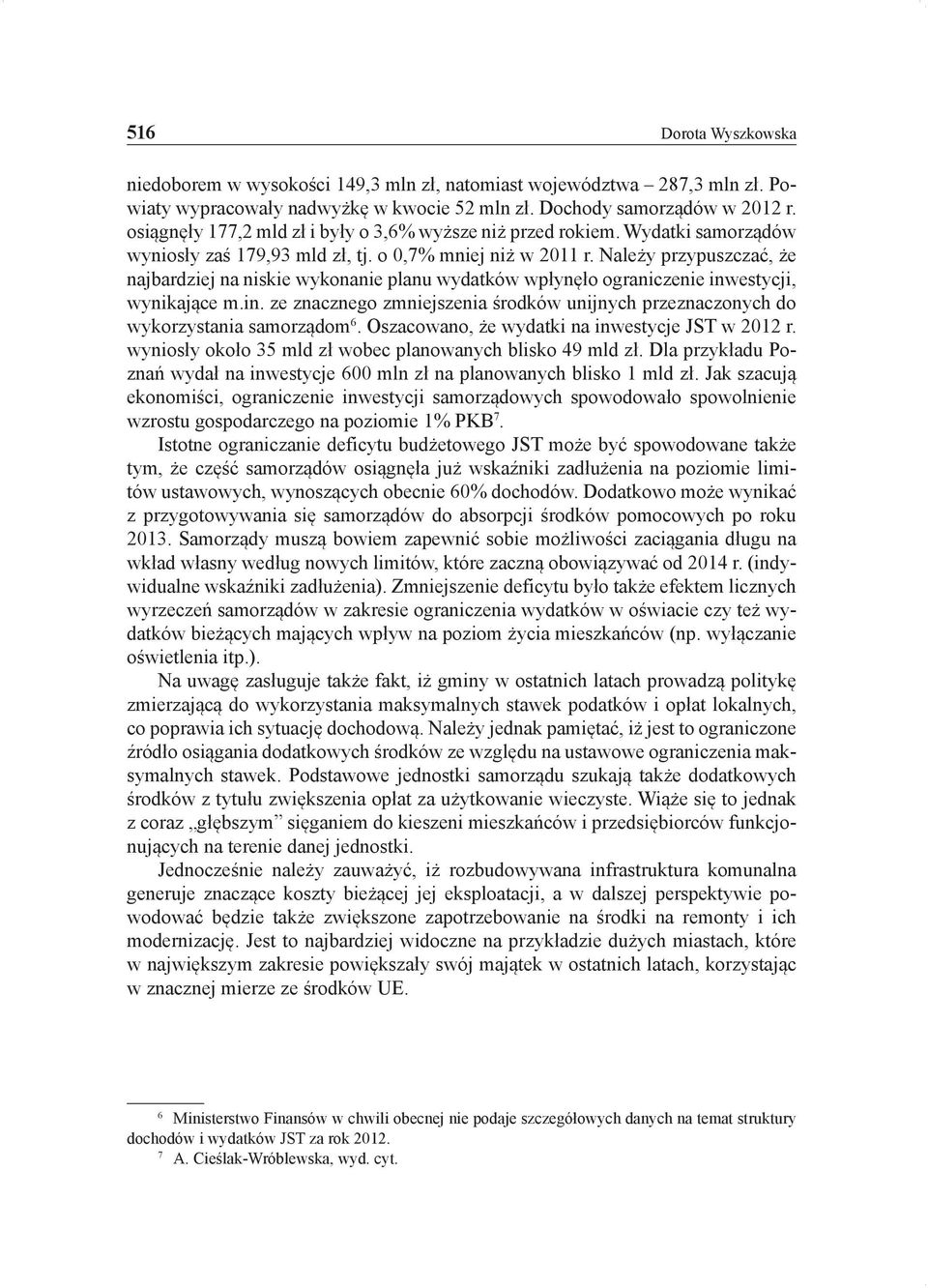 Należy przypuszczać, że najbardziej na niskie wykonanie planu wydatków wpłynęło ograniczenie inwestycji, wynikające m.in. ze znacznego zmniejszenia środków unijnych przeznaczonych do wykorzystania samorządom 6.