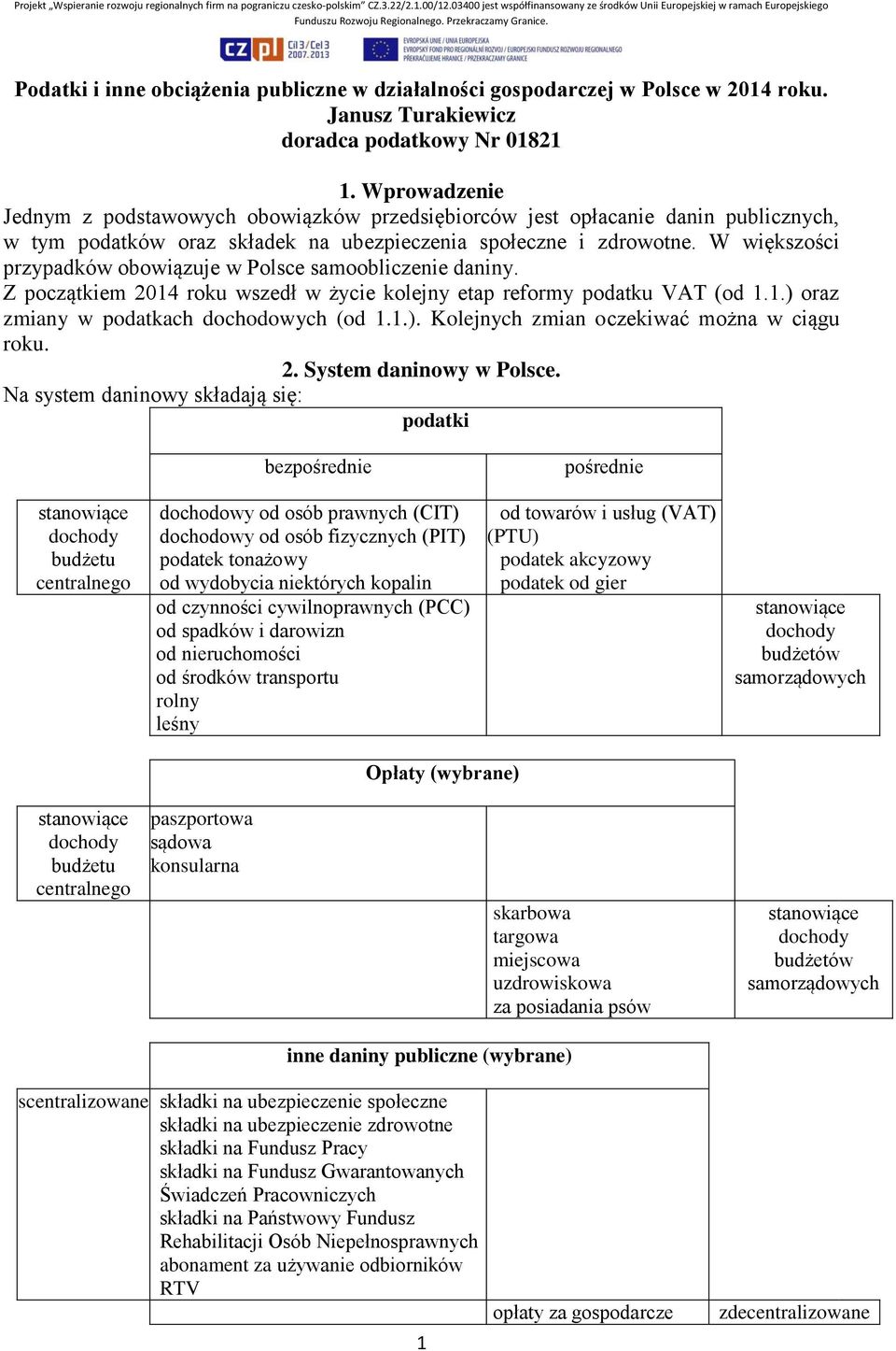 W większości przypadków obowiązuje w Polsce samoobliczenie daniny. Z początkiem 2014 roku wszedł w życie kolejny etap reformy podatku VAT (od 1.1.) oraz zmiany w podatkach dochodowych (od 1.1.). Kolejnych zmian oczekiwać można w ciągu roku.