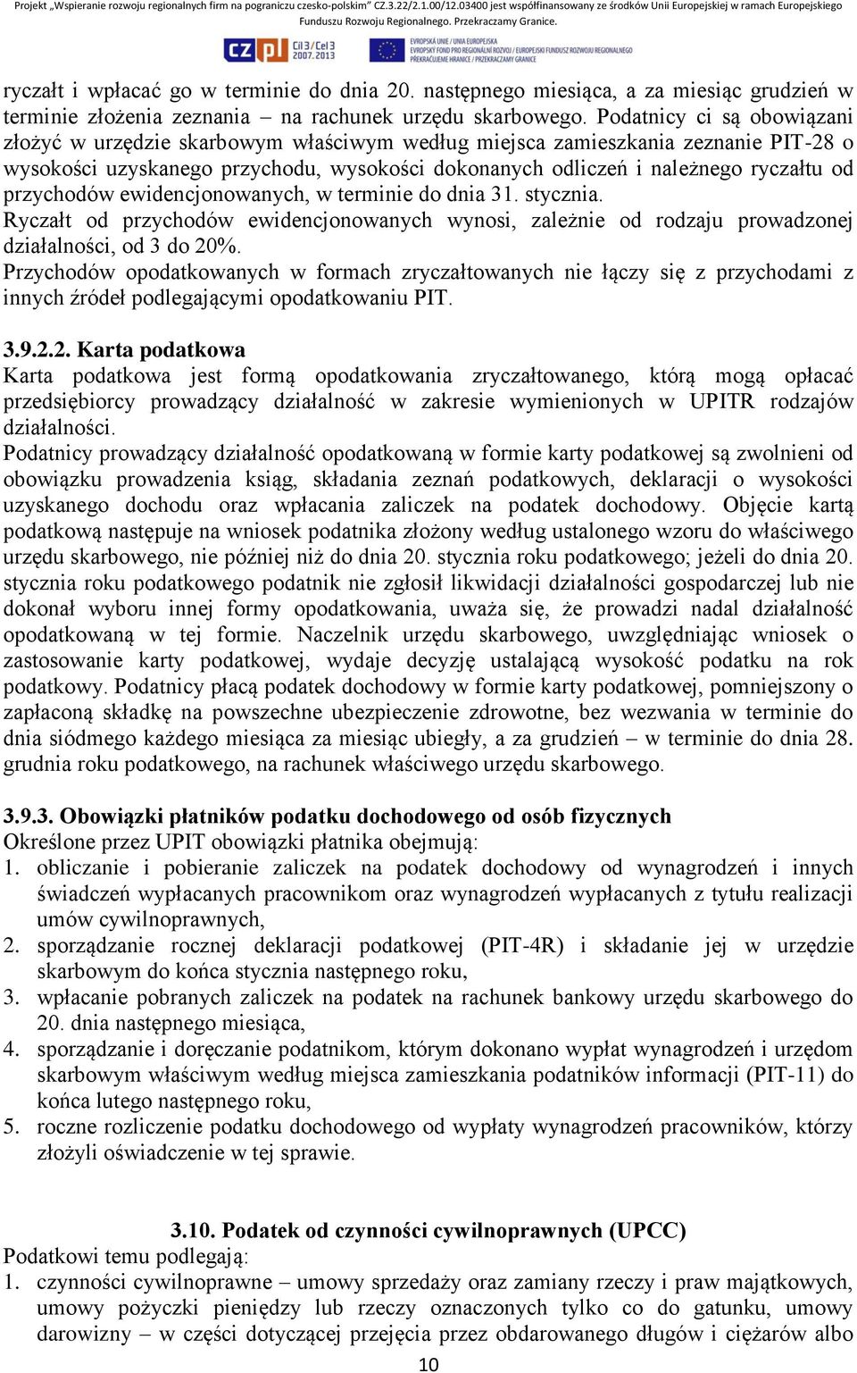 przychodów ewidencjonowanych, w terminie do dnia 31. stycznia. Ryczałt od przychodów ewidencjonowanych wynosi, zależnie od rodzaju prowadzonej działalności, od 3 do 20%.