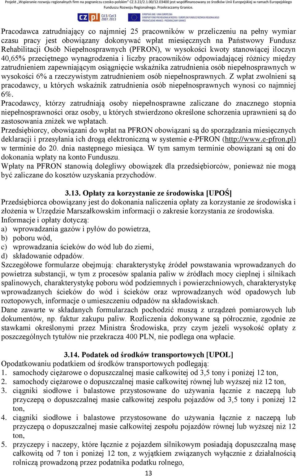 niepełnosprawnych w wysokości 6% a rzeczywistym zatrudnieniem osób niepełnosprawnych. Z wpłat zwolnieni są pracodawcy, u których wskaźnik zatrudnienia osób niepełnosprawnych wynosi co najmniej 6%.