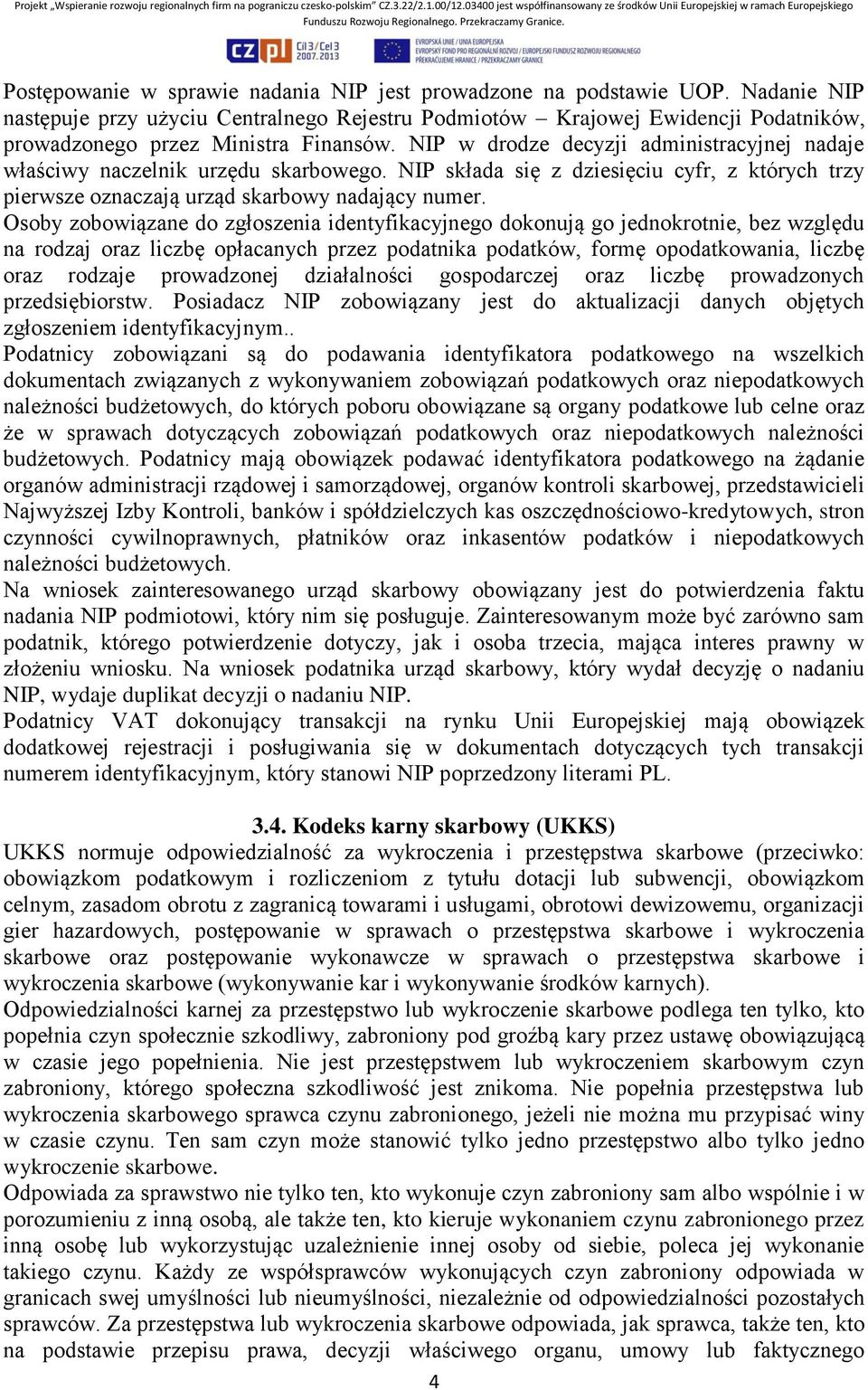 NIP w drodze decyzji administracyjnej nadaje właściwy naczelnik urzędu skarbowego. NIP składa się z dziesięciu cyfr, z których trzy pierwsze oznaczają urząd skarbowy nadający numer.