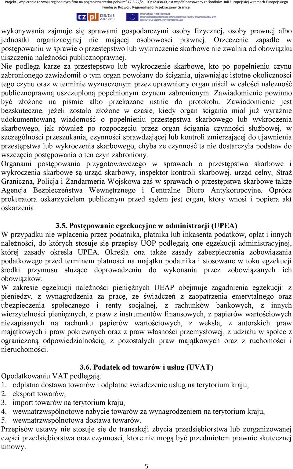 Nie podlega karze za przestępstwo lub wykroczenie skarbowe, kto po popełnieniu czynu zabronionego zawiadomił o tym organ powołany do ścigania, ujawniając istotne okoliczności tego czynu oraz w