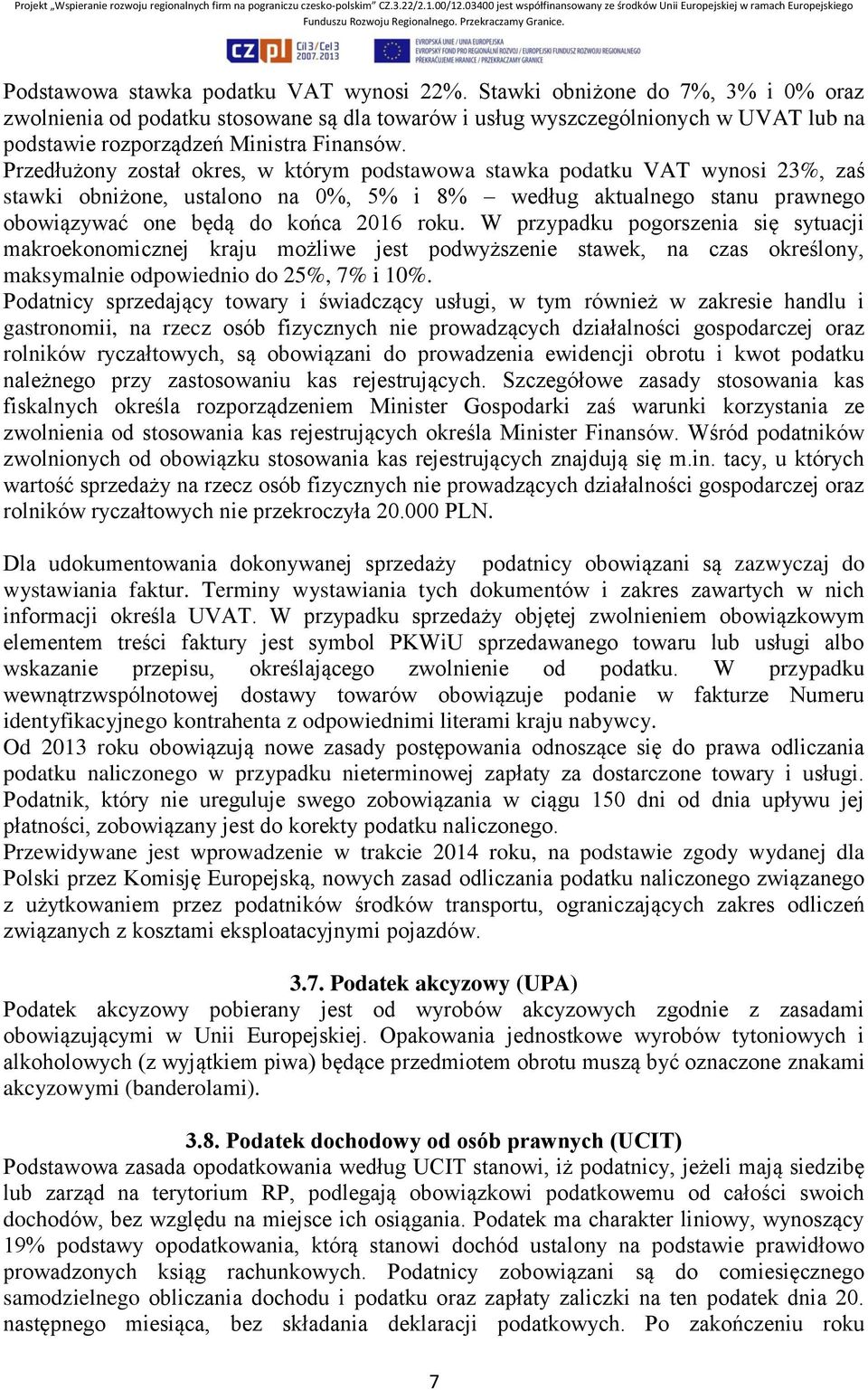 Przedłużony został okres, w którym podstawowa stawka podatku VAT wynosi 23%, zaś stawki obniżone, ustalono na 0%, 5% i 8% według aktualnego stanu prawnego obowiązywać one będą do końca 2016 roku.