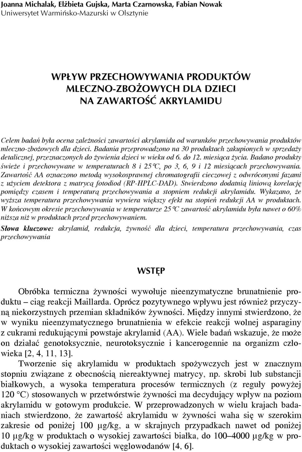 Badania przeprowadzono na 30 produktach zakupionych w sprzedaży detalicznej, przeznaczonych do żywienia dzieci w wieku od 6. do 12. miesiąca życia.