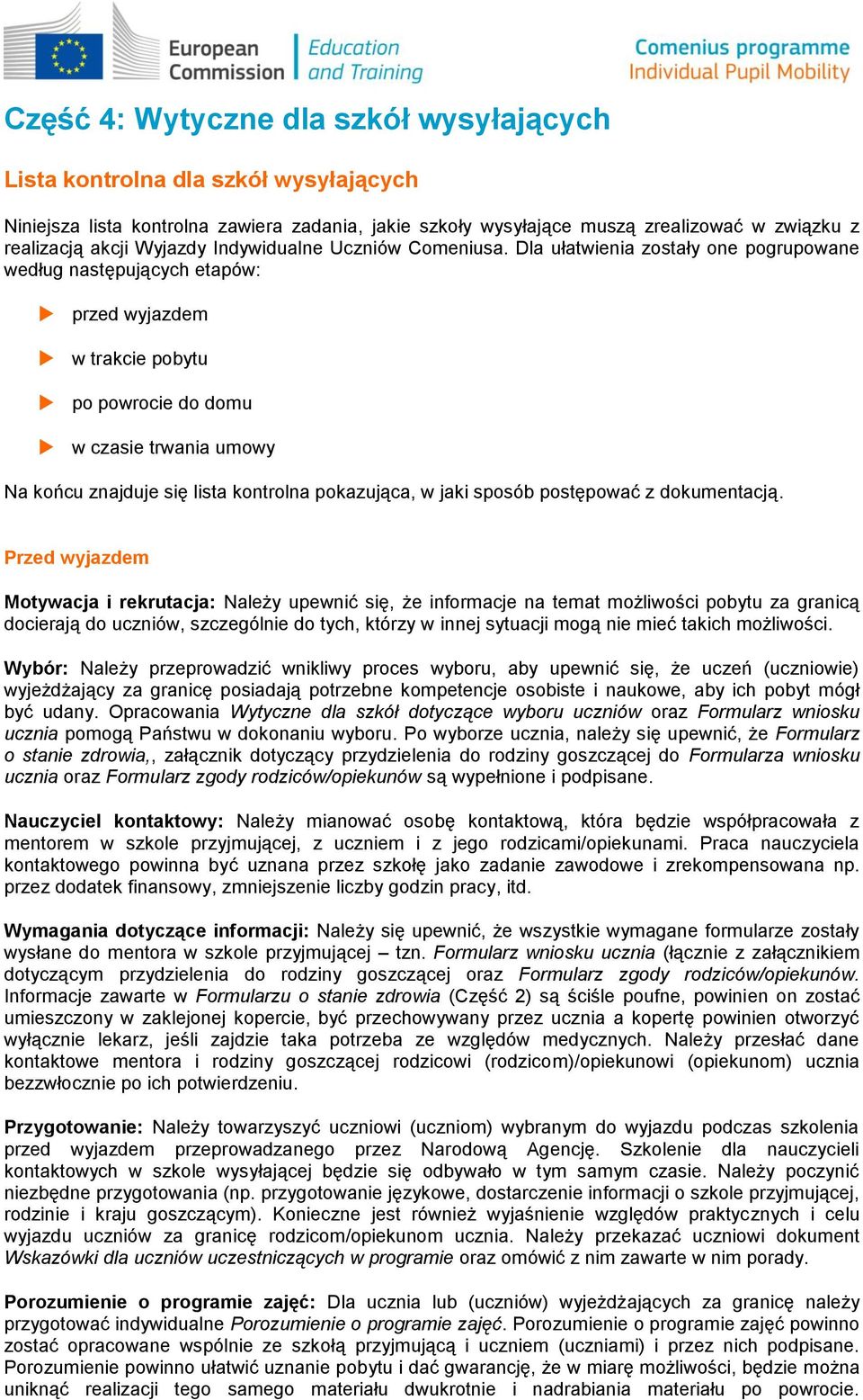 Dla ułatwienia zostały one pogrupowane według następujących etapów: przed wyjazdem w trakcie pobytu po powrocie do domu w czasie trwania umowy Na końcu znajduje się lista kontrolna pokazująca, w jaki