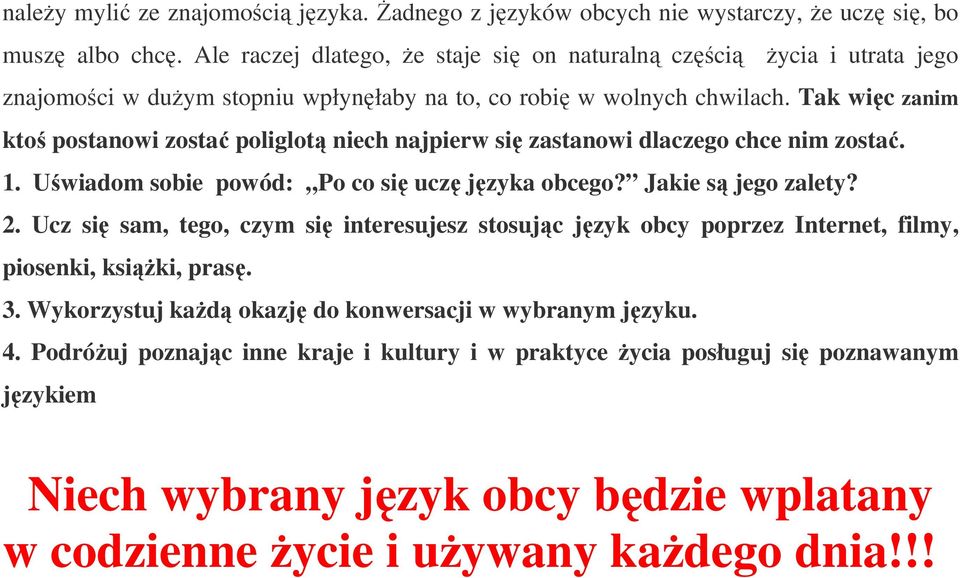 Tak więc zanim ktoś postanowi zostać poliglotą niech najpierw się zastanowi dlaczego chce nim zostać. 1. Uświadom sobie powód: Po co się uczę języka obcego? Jakie są jego zalety? 2.