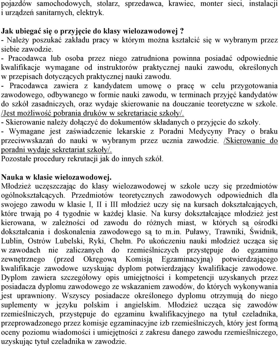 - Pracodawca lub osoba przez niego zatrudniona powinna posiadać odpowiednie kwalifikacje wymagane od instruktorów praktycznej nauki zawodu, określonych w przepisach dotyczących praktycznej nauki