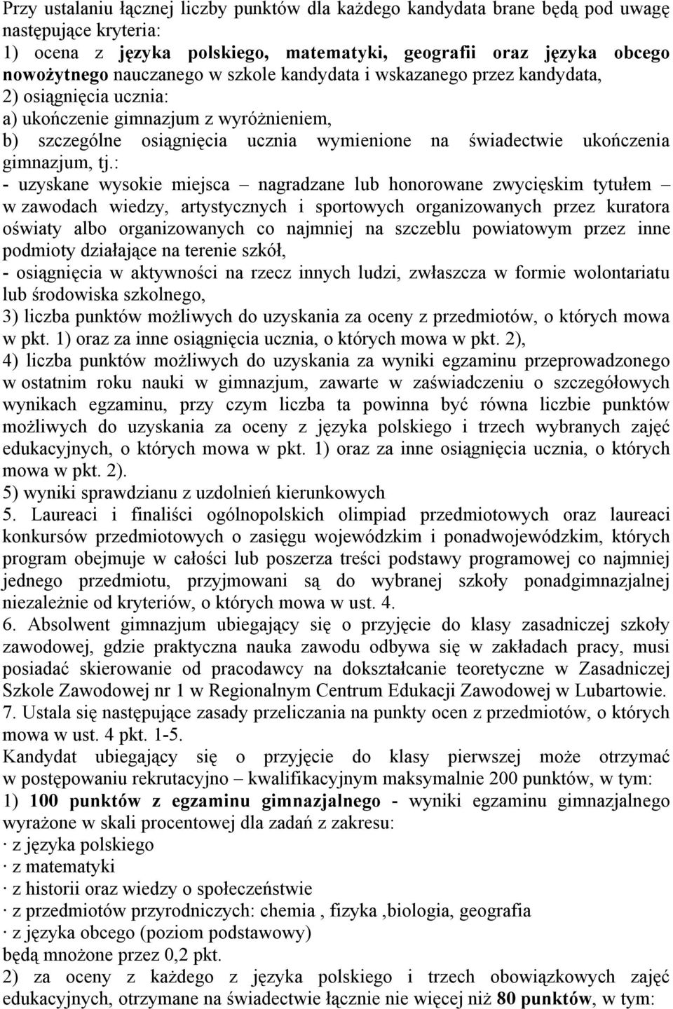 : - uzyskane wysokie miejsca nagradzane lub honorowane zwycięskim tytułem w zawodach wiedzy, artystycznych i sportowych organizowanych przez kuratora oświaty albo organizowanych co najmniej na