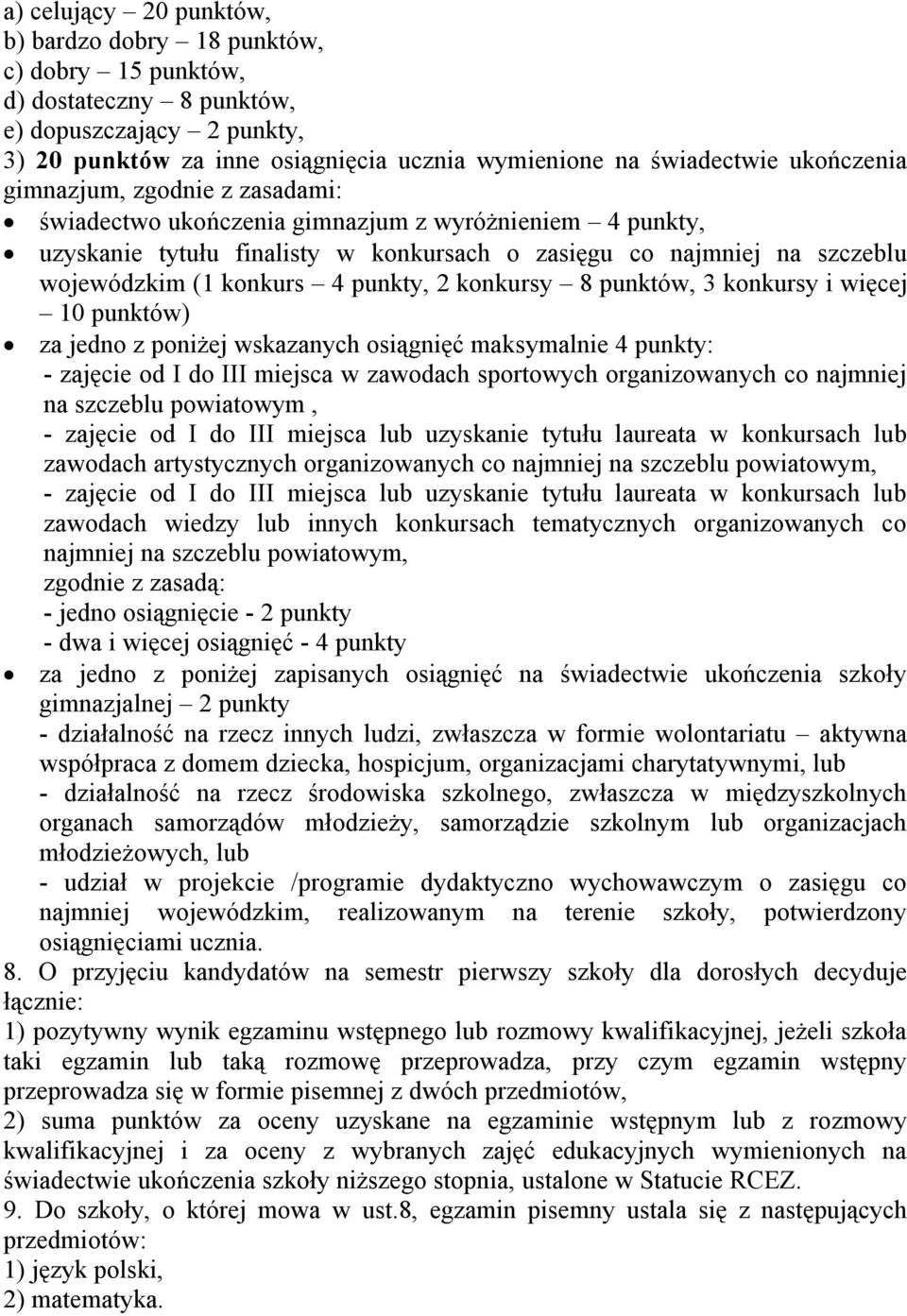 punkty, 2 konkursy 8 punktów, 3 konkursy i więcej 10 punktów) za jedno z poniżej wskazanych osiągnięć maksymalnie 4 punkty: - zajęcie od I do III miejsca w zawodach sportowych organizowanych co