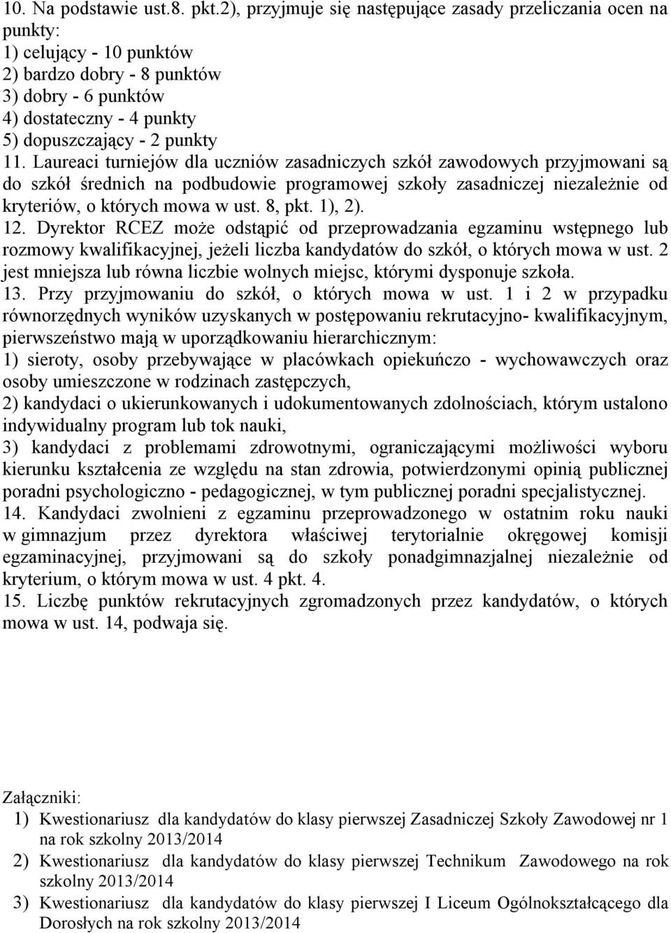 Laureaci turniejów dla uczniów zasadniczych szkół zawodowych przyjmowani są do szkół średnich na podbudowie programowej szkoły zasadniczej niezależnie od kryteriów, o których mowa w ust. 8, pkt.