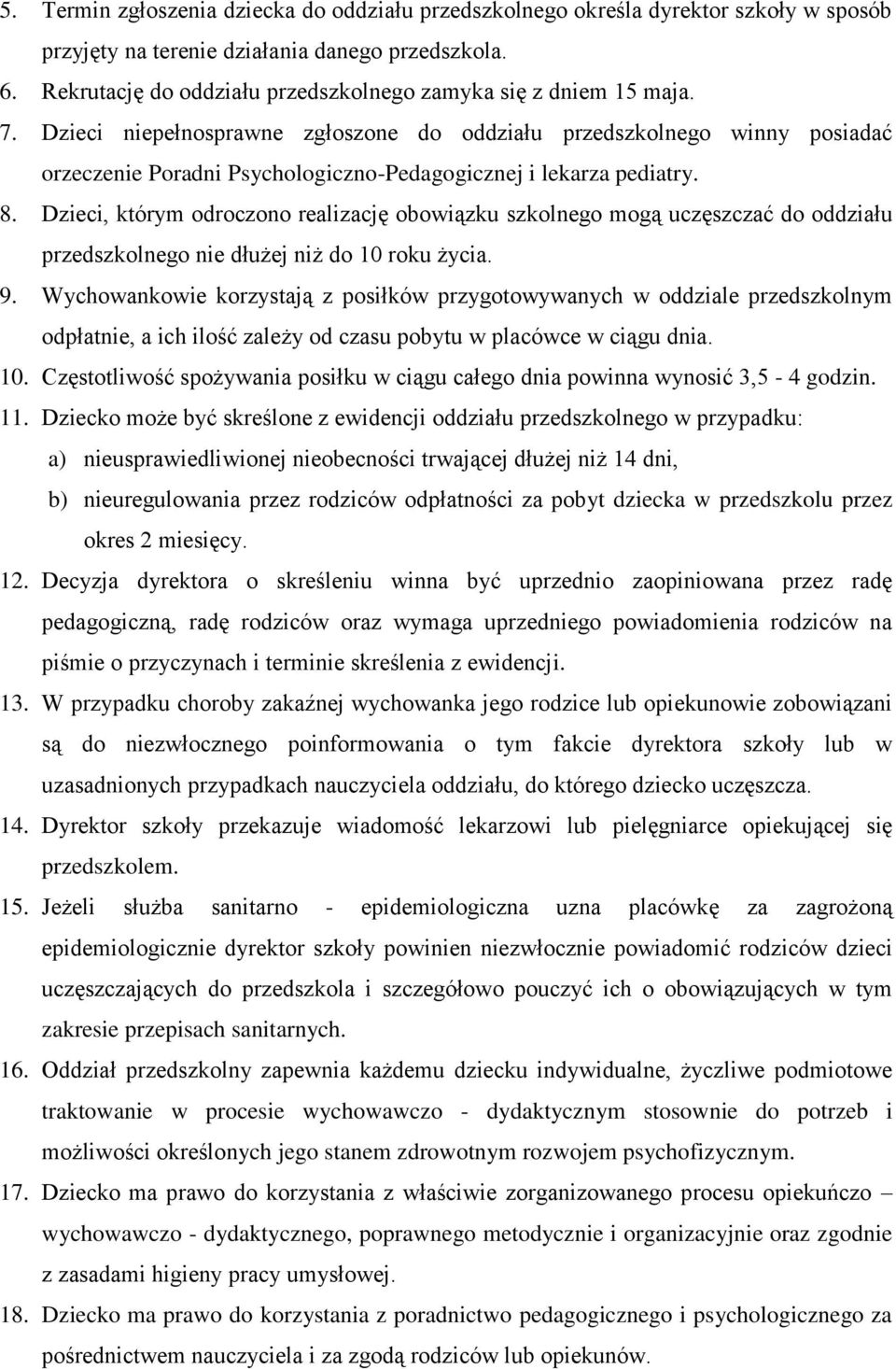 Dzieci niepełnosprawne zgłoszone do oddziału przedszkolnego winny posiadać orzeczenie Poradni Psychologiczno-Pedagogicznej i lekarza pediatry. 8.