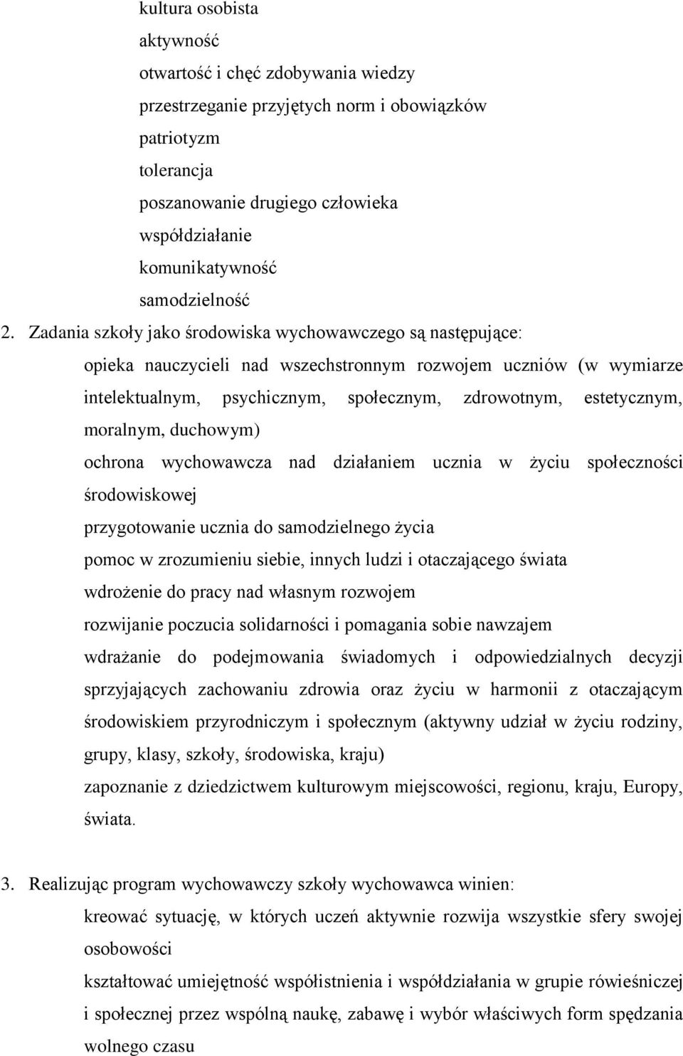 Zadania szkoły jako środowiska wychowawczego są następujące: opieka nauczycieli nad wszechstronnym rozwojem uczniów (w wymiarze intelektualnym, psychicznym, społecznym, zdrowotnym, estetycznym,