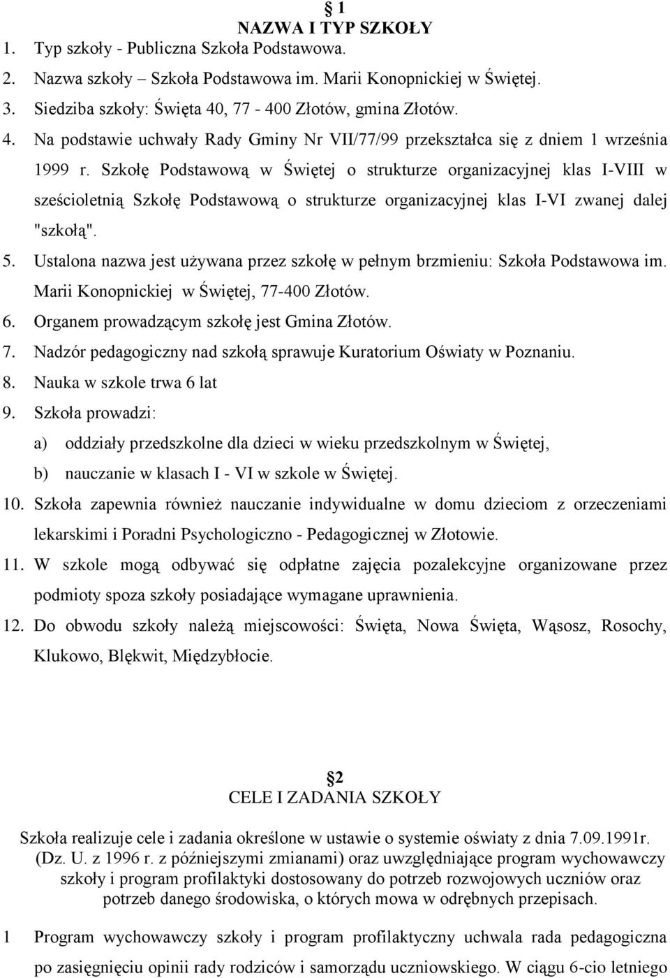 Szkołę Podstawową w Świętej o strukturze organizacyjnej klas I-VIII w sześcioletnią Szkołę Podstawową o strukturze organizacyjnej klas I-VI zwanej dalej "szkołą". 5.