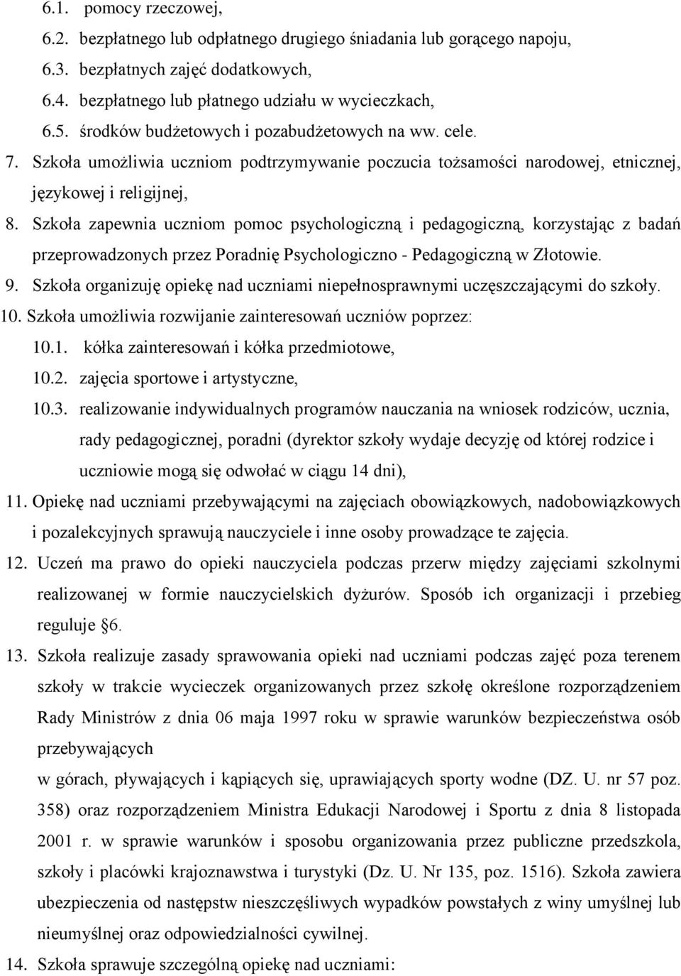 Szkoła zapewnia uczniom pomoc psychologiczną i pedagogiczną, korzystając z badań przeprowadzonych przez Poradnię Psychologiczno - Pedagogiczną w Złotowie. 9.