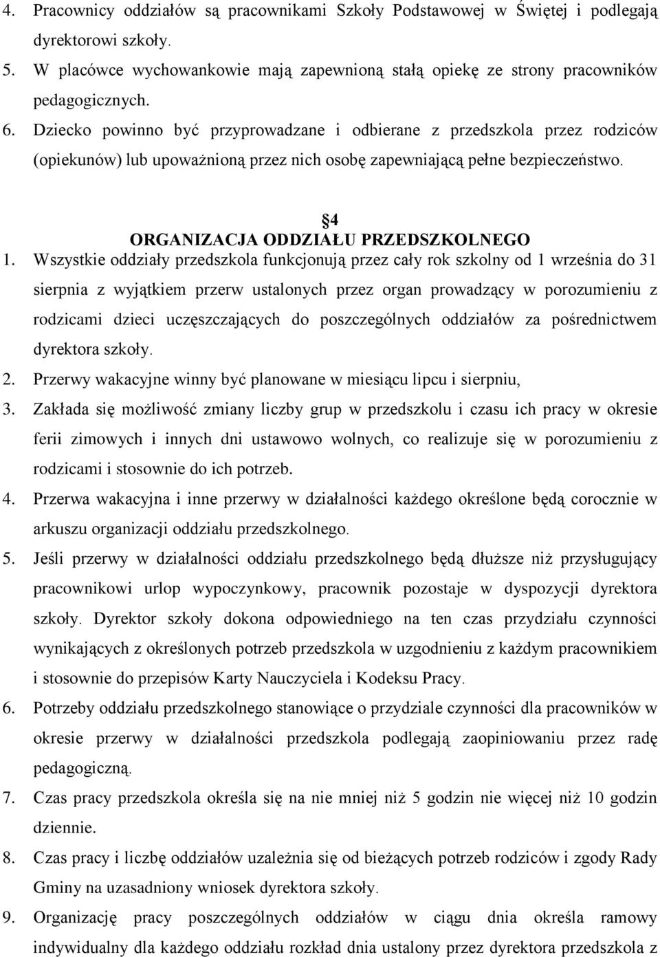 Wszystkie oddziały przedszkola funkcjonują przez cały rok szkolny od 1 września do 31 sierpnia z wyjątkiem przerw ustalonych przez organ prowadzący w porozumieniu z rodzicami dzieci uczęszczających