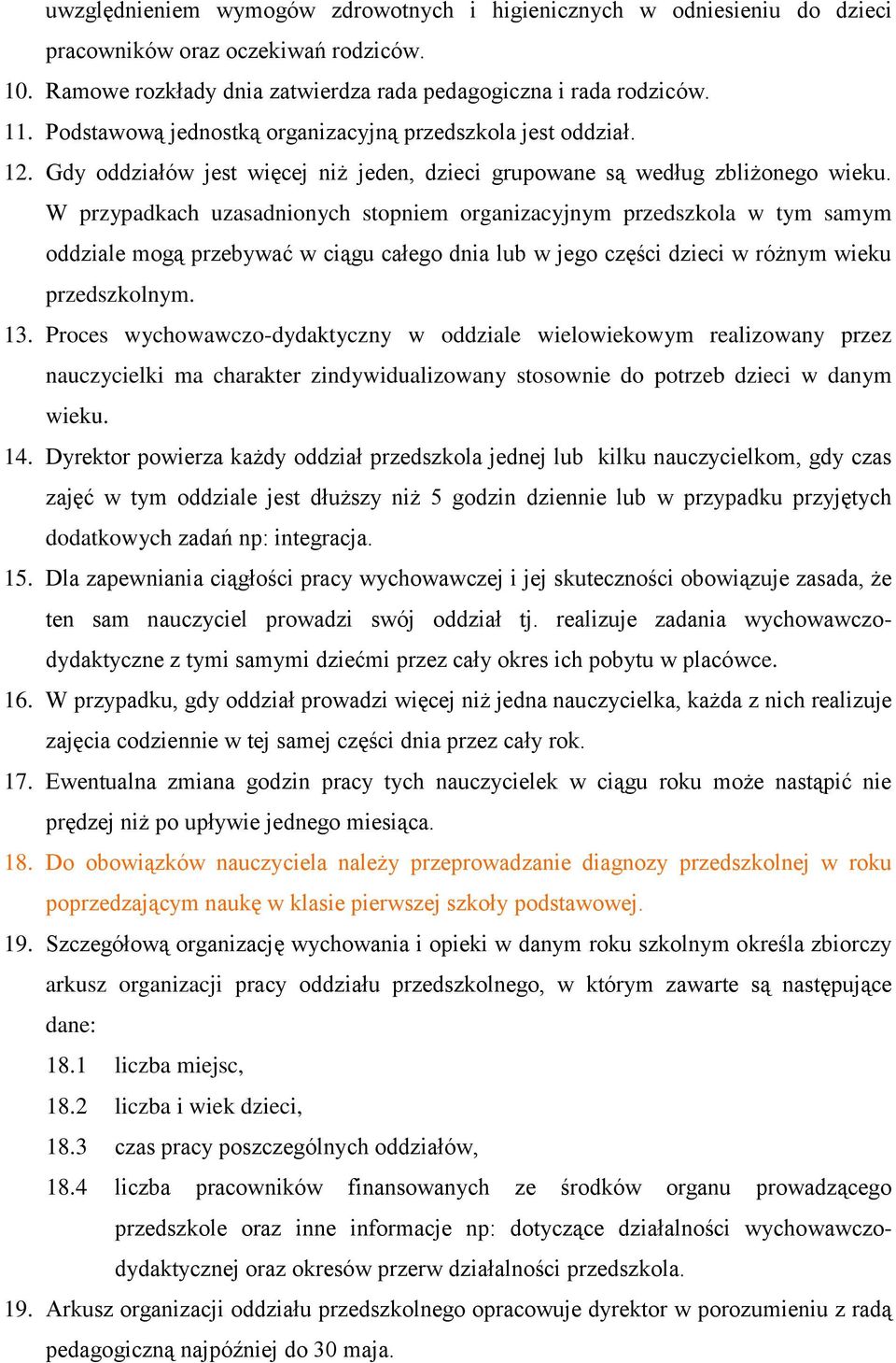 W przypadkach uzasadnionych stopniem organizacyjnym przedszkola w tym samym oddziale mogą przebywać w ciągu całego dnia lub w jego części dzieci w różnym wieku przedszkolnym. 13.