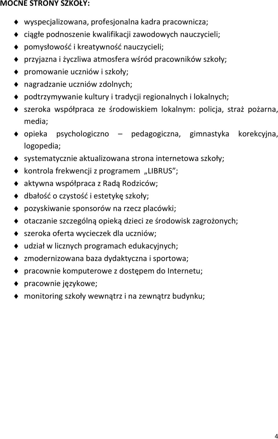 straż pożarna, media; opieka psychologiczno pedagogiczna, gimnastyka korekcyjna, logopedia; systematycznie aktualizowana strona internetowa szkoły; kontrola frekwencji z programem LIBRUS ; aktywna