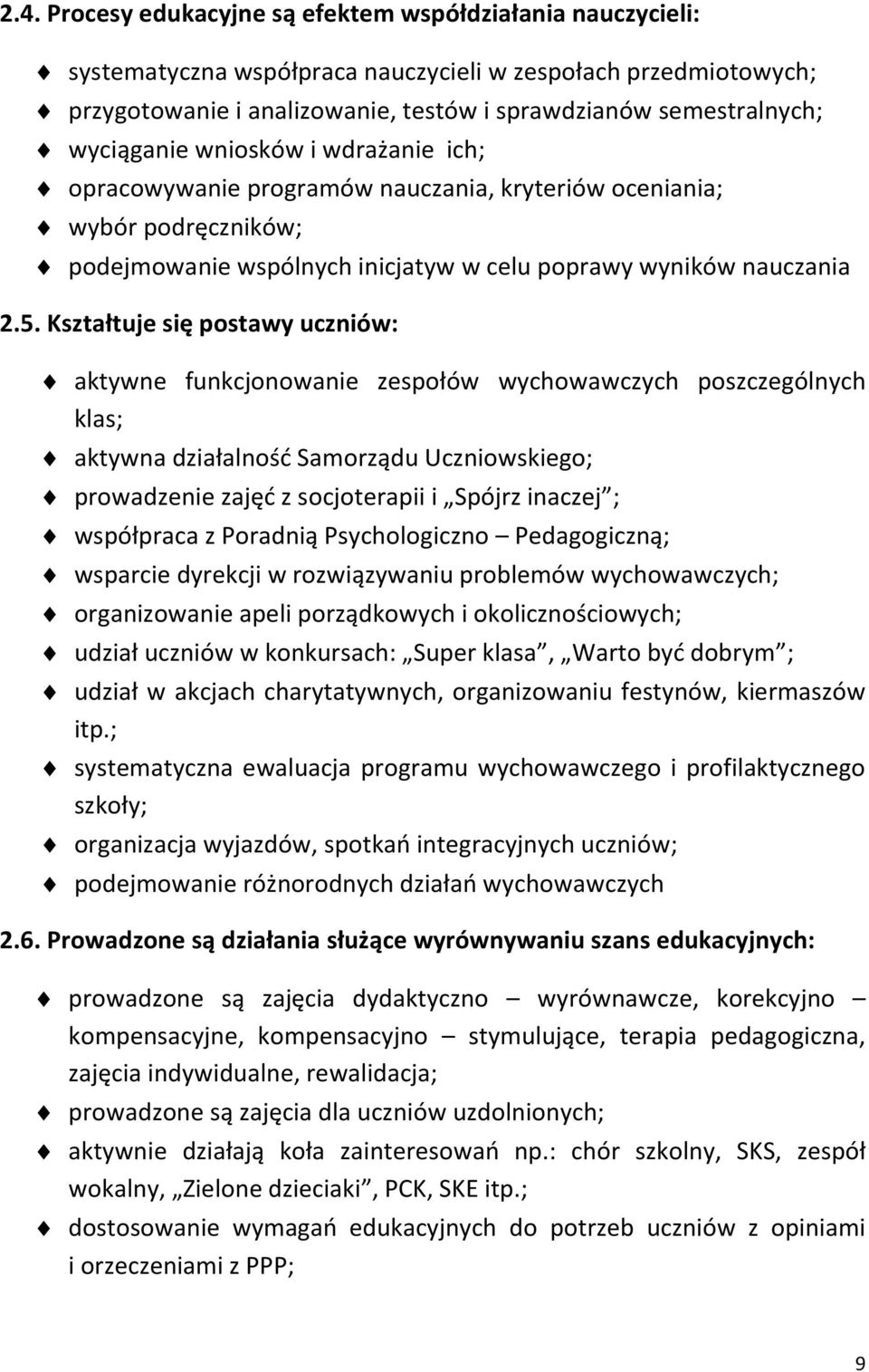 Kształtuje się postawy uczniów: aktywne funkcjonowanie zespołów wychowawczych poszczególnych klas; aktywna działalność Samorządu Uczniowskiego; prowadzenie zajęć z socjoterapii i Spójrz inaczej ;